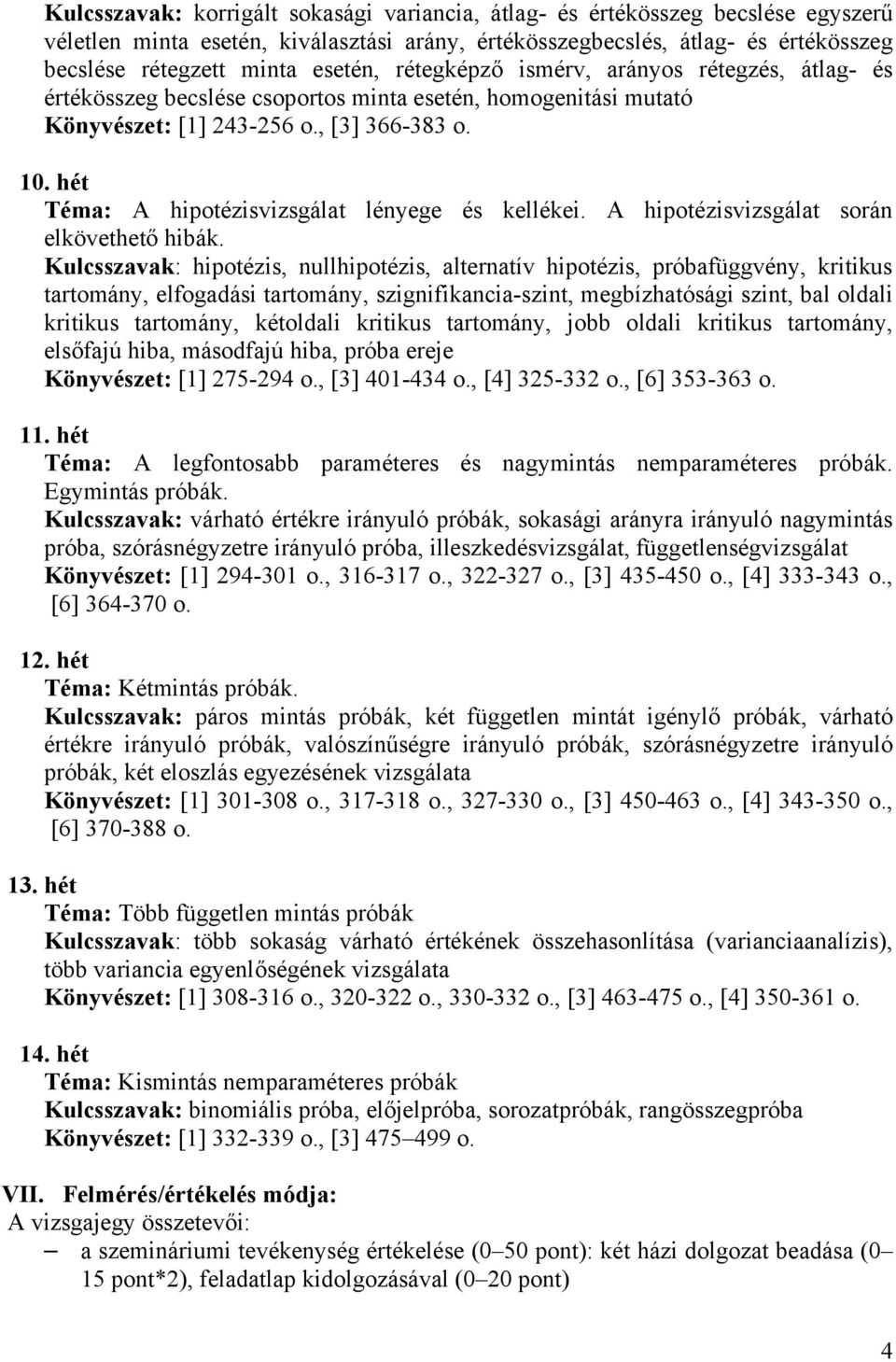 hét Téma: A hipotézisvizsgálat lényege és kellékei. A hipotézisvizsgálat során elkövethető hibák.