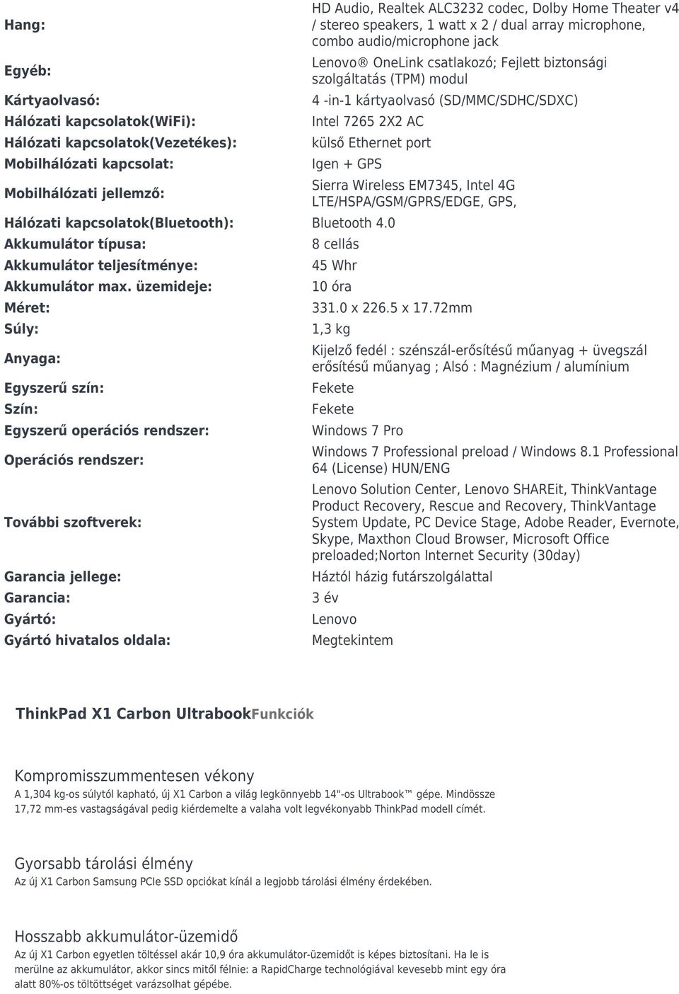 kapcsolat: Igen + GPS Mobilhálózati jellemző: Sierra Wireless EM7345, Intel 4G LTE/HSPA/GSM/GPRS/EDGE, GPS, Hálózati kapcsolatok(bluetooth): Bluetooth 4.