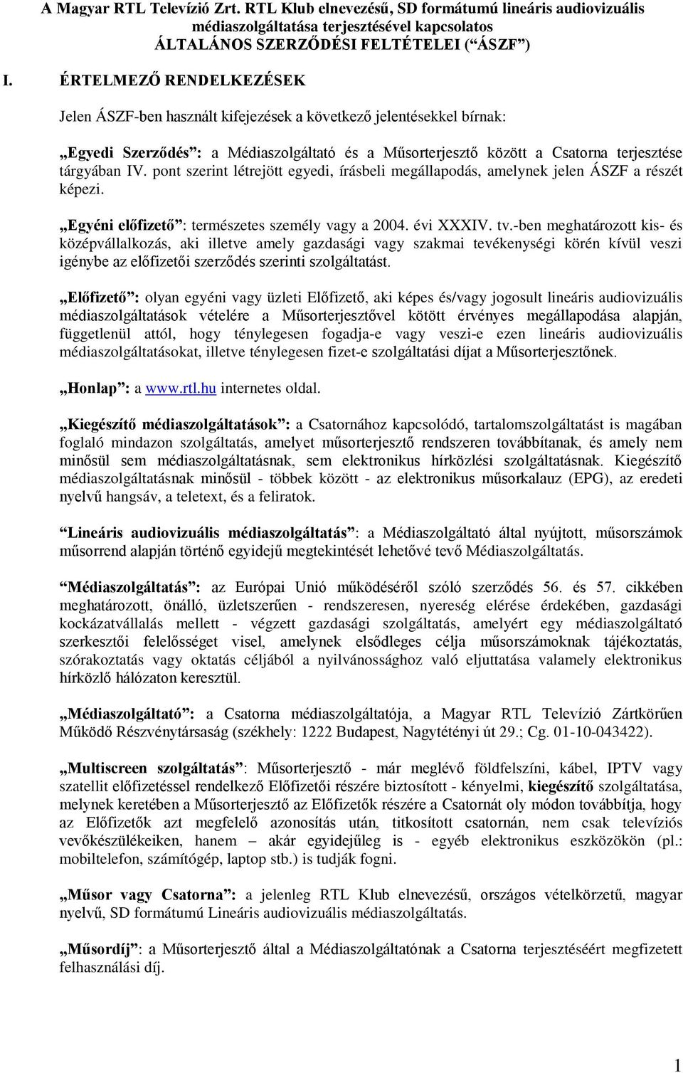 pont szerint létrejött egyedi, írásbeli megállapodás, amelynek jelen ÁSZF a részét képezi. Egyéni előfizető : természetes személy vagy a 2004. évi XXXIV. tv.