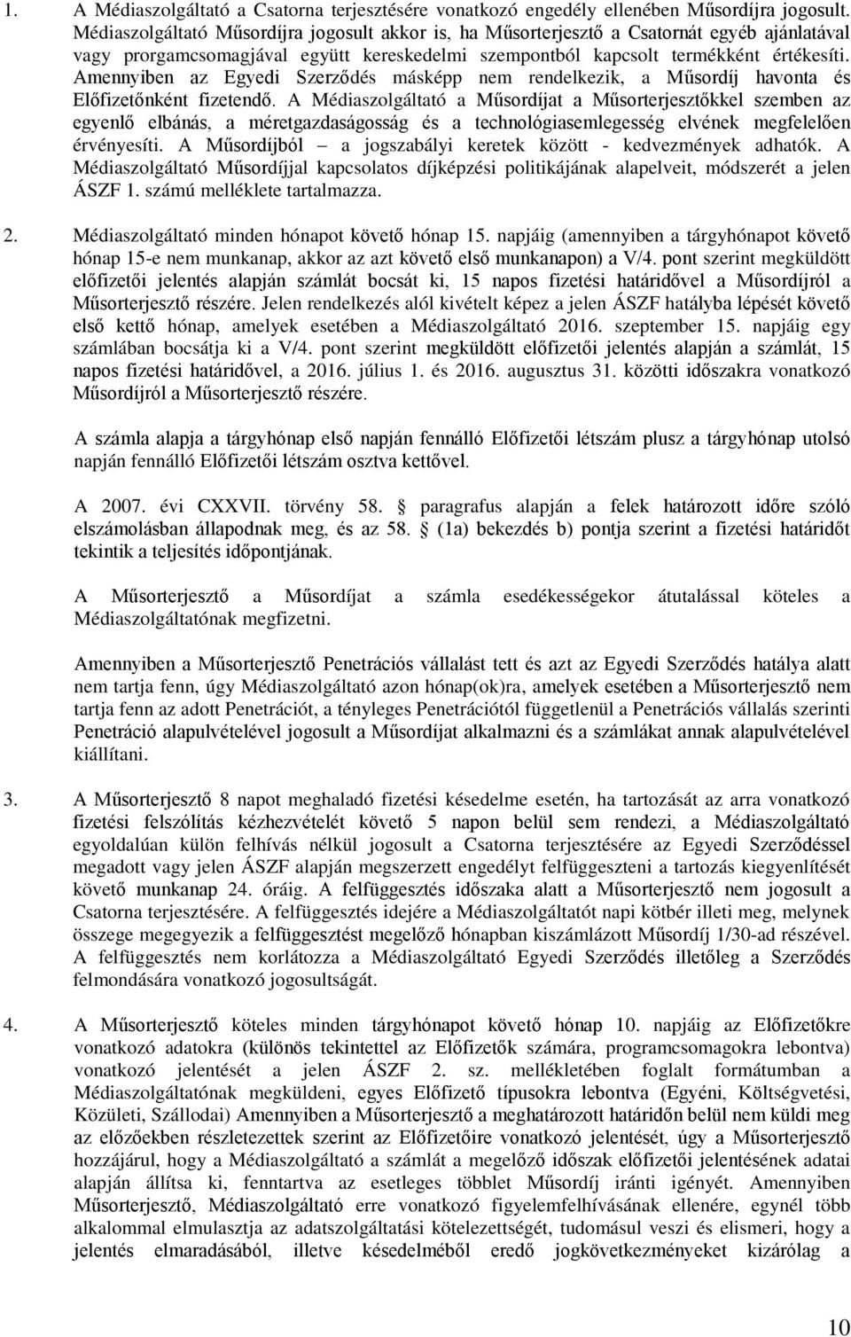 Amennyiben az Egyedi Szerződés másképp nem rendelkezik, a Műsordíj havonta és Előfizetőnként fizetendő.