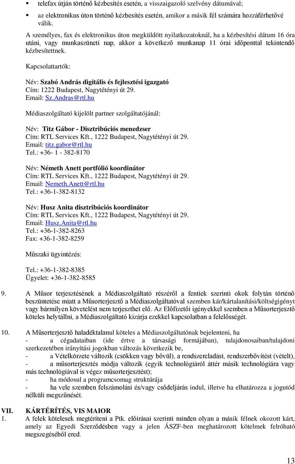 Kapcsolattartók: Név: Szabó András digitális és fejlesztési igazgató Cím: 1222 Budapest, Nagytétényi út 29. Email: Sz.Andras@rtl.