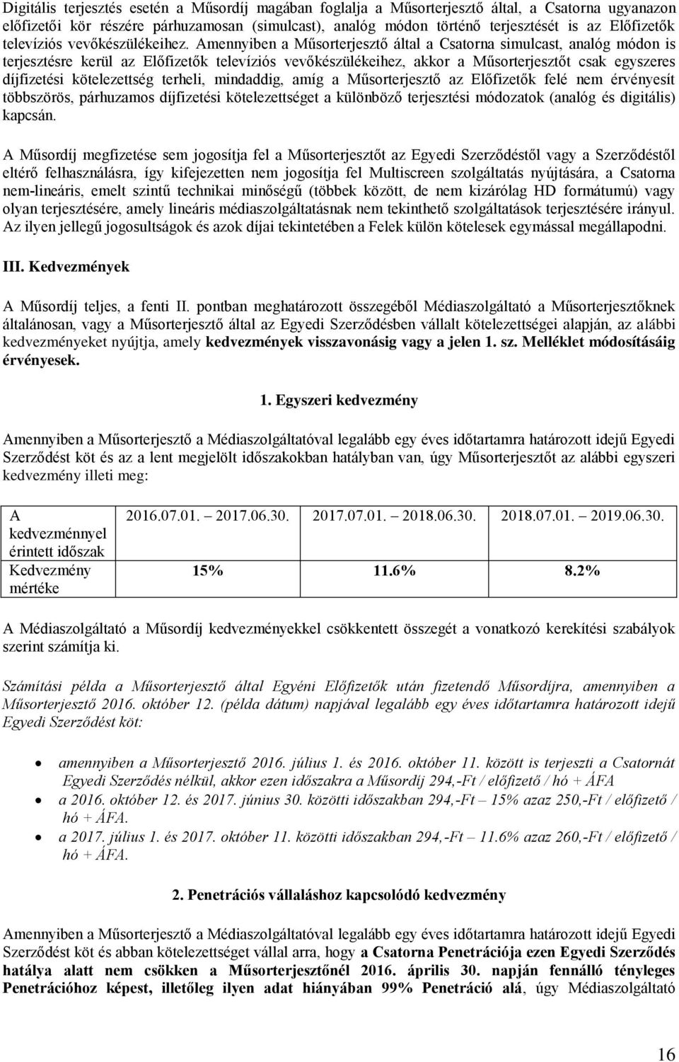 Amennyiben a Műsorterjesztő által a Csatorna simulcast, analóg módon is terjesztésre kerül az Előfizetők televíziós vevőkészülékeihez, akkor a Műsorterjesztőt csak egyszeres díjfizetési kötelezettség