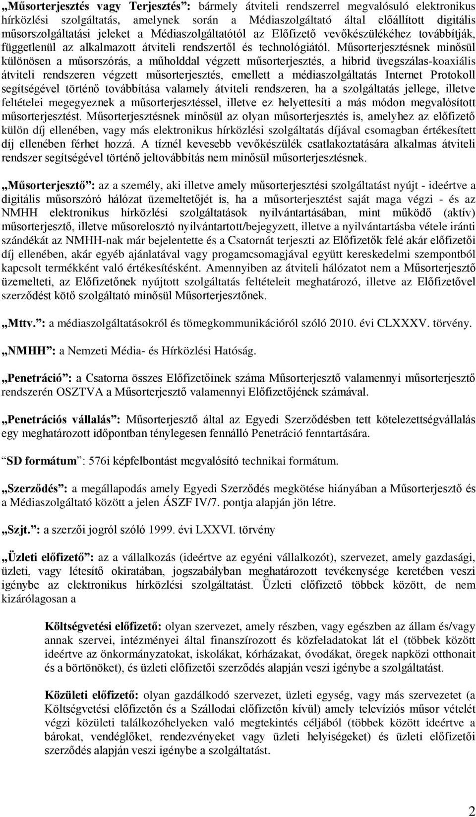 Műsorterjesztésnek minősül különösen a műsorszórás, a műholddal végzett műsorterjesztés, a hibrid üvegszálas-koaxiális átviteli rendszeren végzett műsorterjesztés, emellett a médiaszolgáltatás