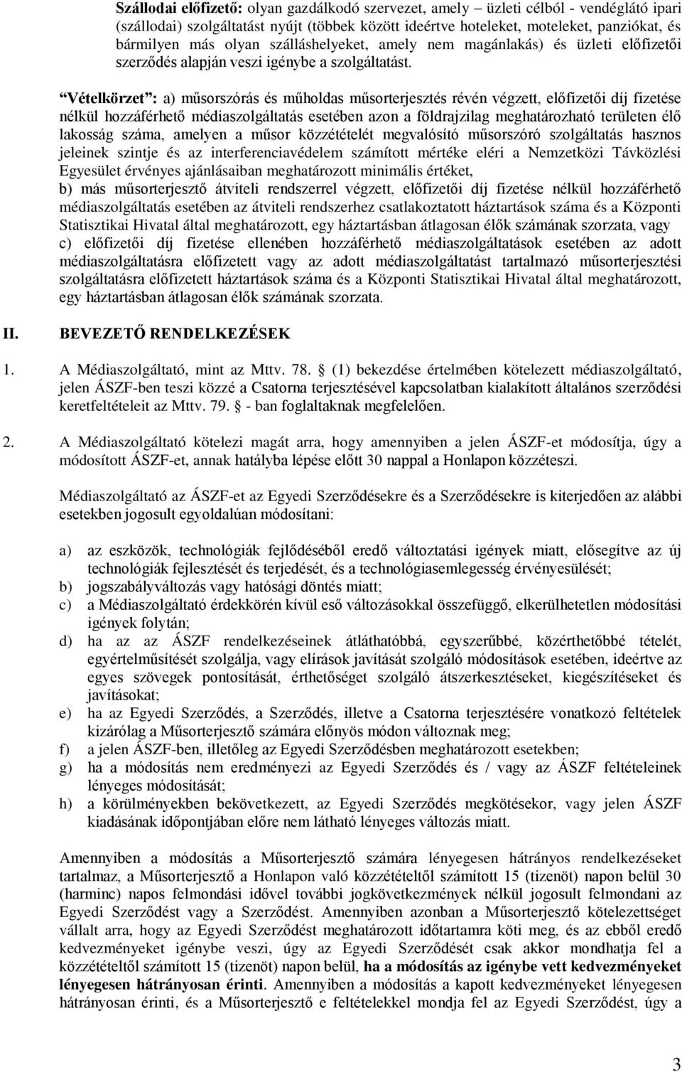 Vételkörzet : a) műsorszórás és műholdas műsorterjesztés révén végzett, előfizetői díj fizetése nélkül hozzáférhető médiaszolgáltatás esetében azon a földrajzilag meghatározható területen élő