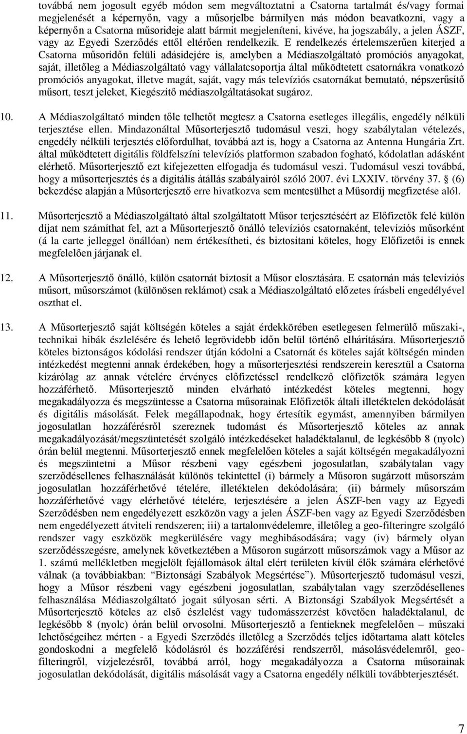 E rendelkezés értelemszerűen kiterjed a Csatorna műsoridőn felüli adásidejére is, amelyben a Médiaszolgáltató promóciós anyagokat, saját, illetőleg a Médiaszolgáltató vagy vállalatcsoportja által