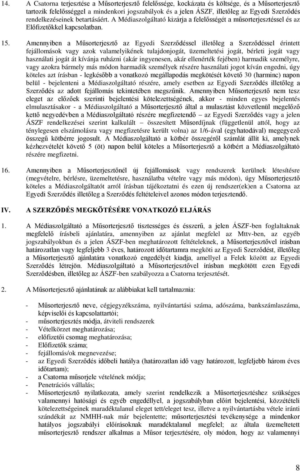 Amennyiben a Műsorterjesztő az Egyedi Szerződéssel illetőleg a Szerződéssel érintett fejállomások vagy azok valamelyikének tulajdonjogát, üzemeltetési jogát, bérleti jogát vagy használati jogát át