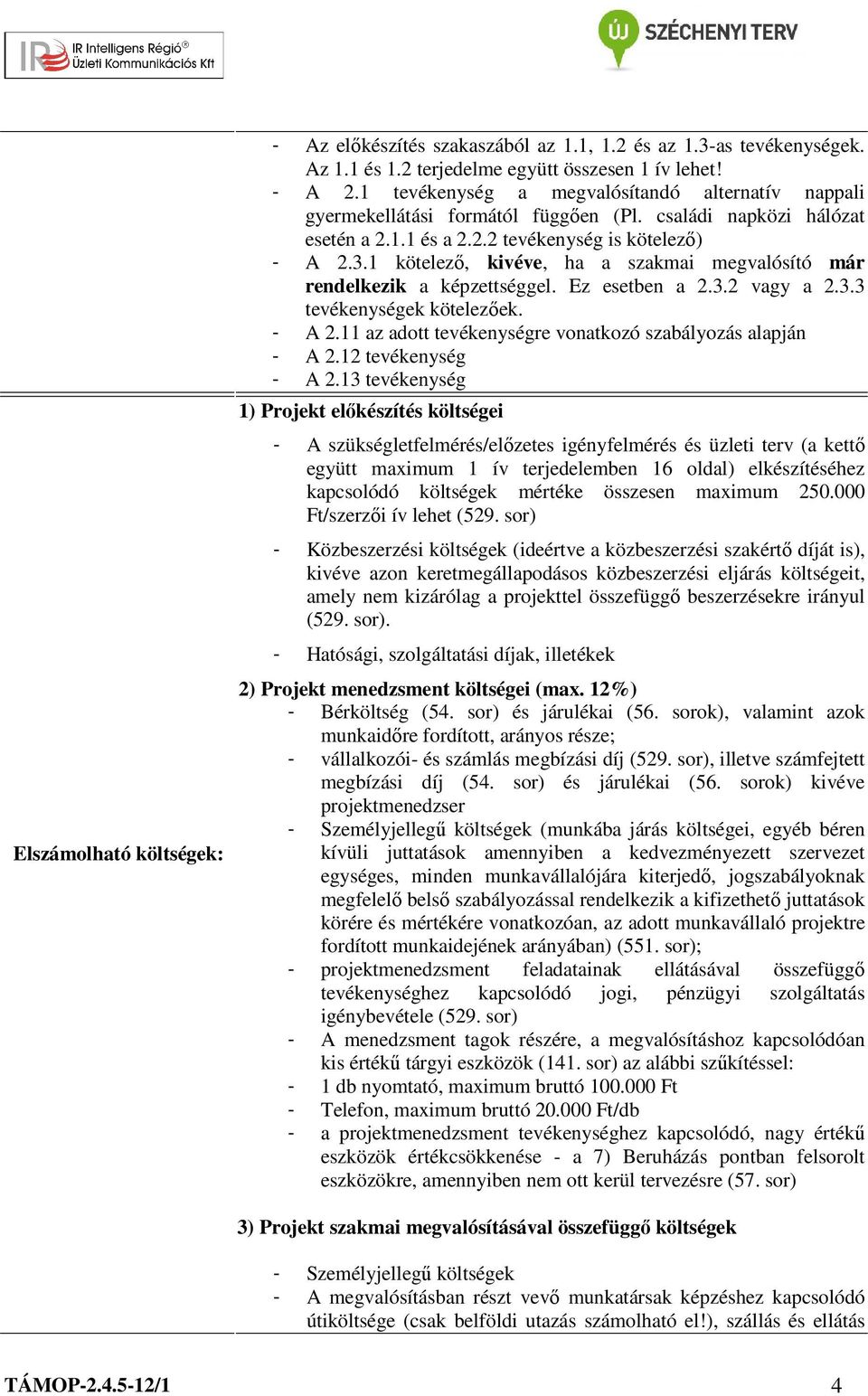 1 kötelező, kivéve, ha a szakmai megvalósító már rendelkezik a képzettséggel. Ez esetben a 2.3.2 vagy a 2.3.3 tevékenységek kötelezőek. - A 2.