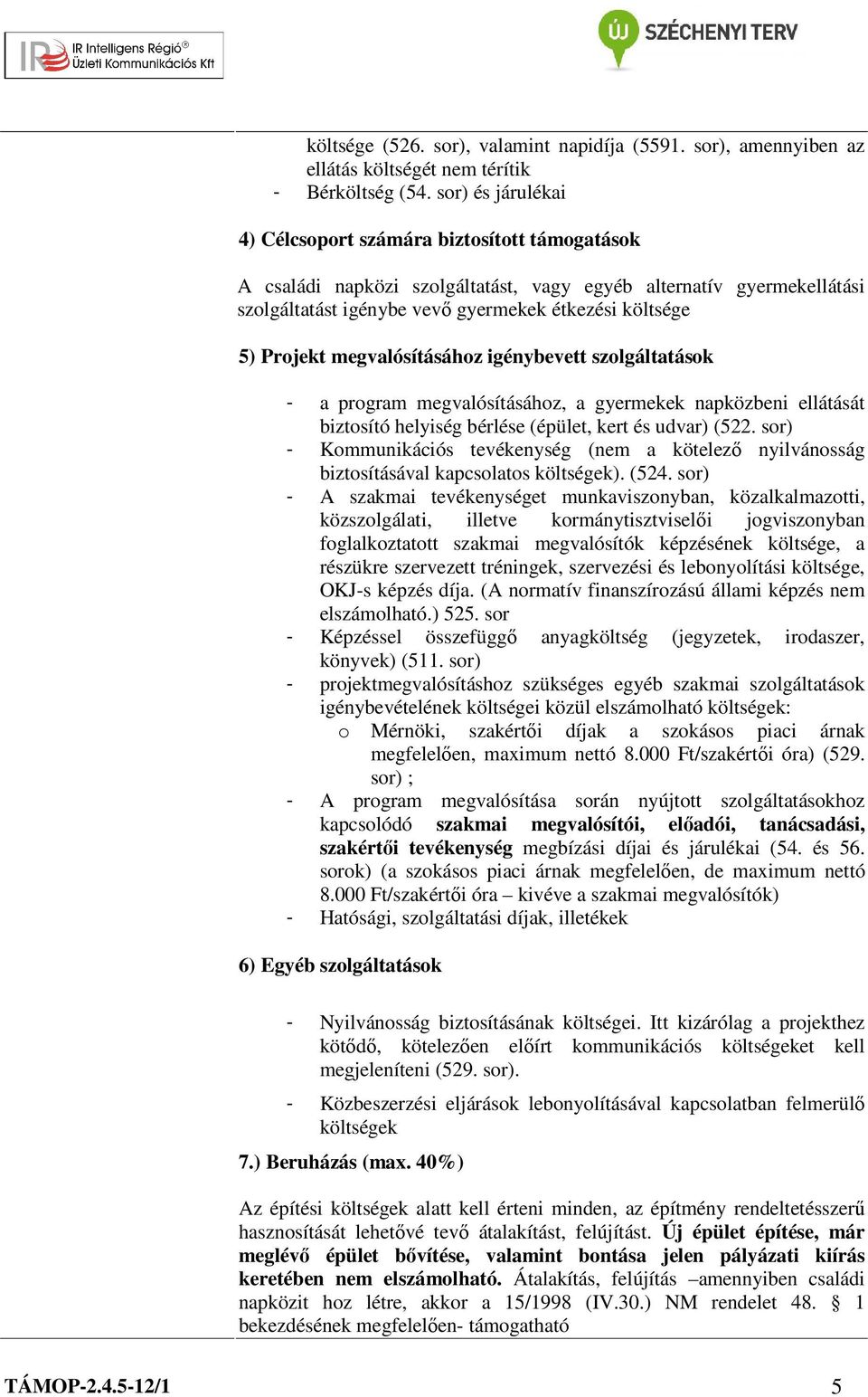 Projekt megvalósításához igénybevett szolgáltatások - a program megvalósításához, a gyermekek napközbeni ellátását biztosító helyiség bérlése (épület, kert és udvar) (522.