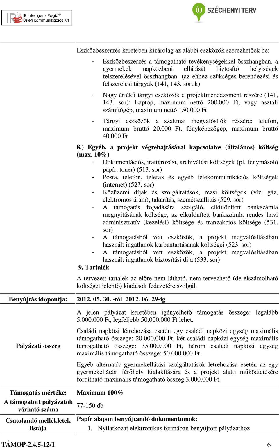 sor); Laptop, maximum nettó 200.000 Ft, vagy asztali számítógép, maximum nettó 150.000 Ft - Tárgyi eszközök a szakmai megvalósítók részére: telefon, maximum bruttó 20.