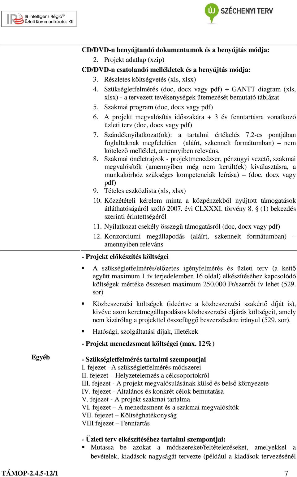 A projekt megvalósítás időszakára + 3 év fenntartásra vonatkozó üzleti terv (doc, docx vagy pdf) 7. Szándéknyilatkozat(ok): a tartalmi értékelés 7.