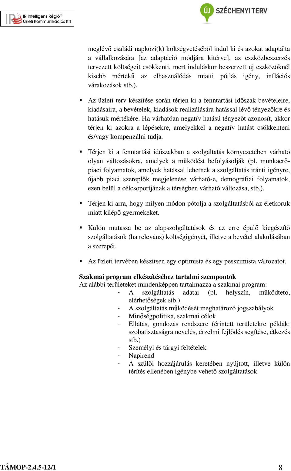 Az üzleti terv készítése során térjen ki a fenntartási időszak bevételeire, kiadásaira, a bevételek, kiadások realizálására hatással lévő tényezőkre és hatásuk mértékére.