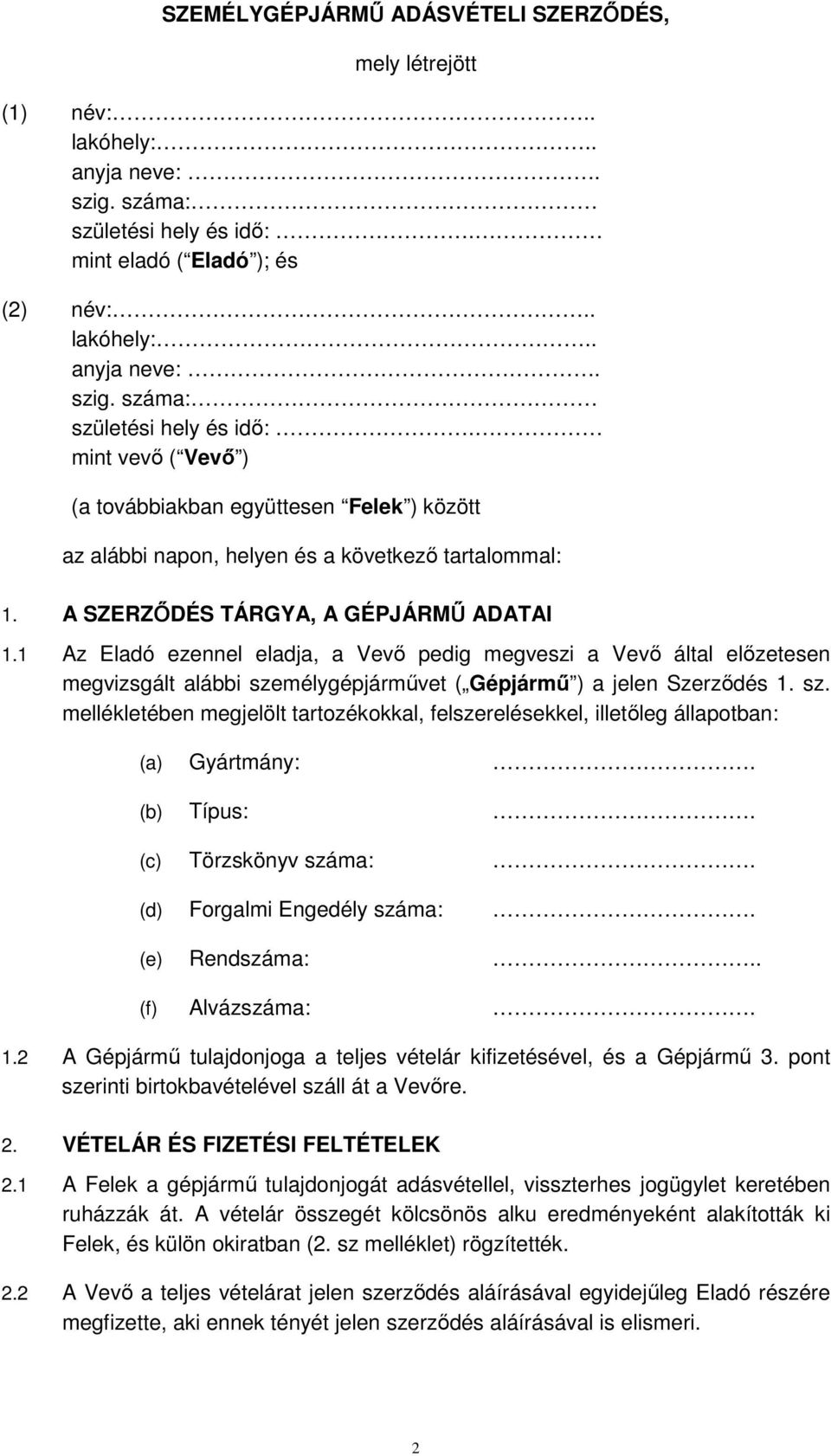 mint vevő ( Vevő ) (a továbbiakban együttesen Felek ) között az alábbi napon, helyen és a következő tartalommal: 1. A SZERZŐDÉS TÁRGYA, A GÉPJÁRMŰ ADATAI 1.