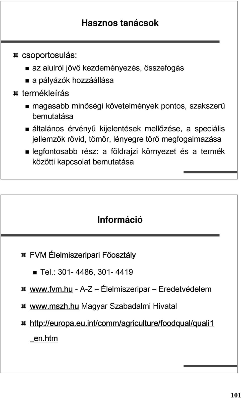 legfontosabb rész: a földrajzi környezet és a termék közötti kapcsolat bemutatása Információ FVM Élelmiszeripari Főosztály Tel.