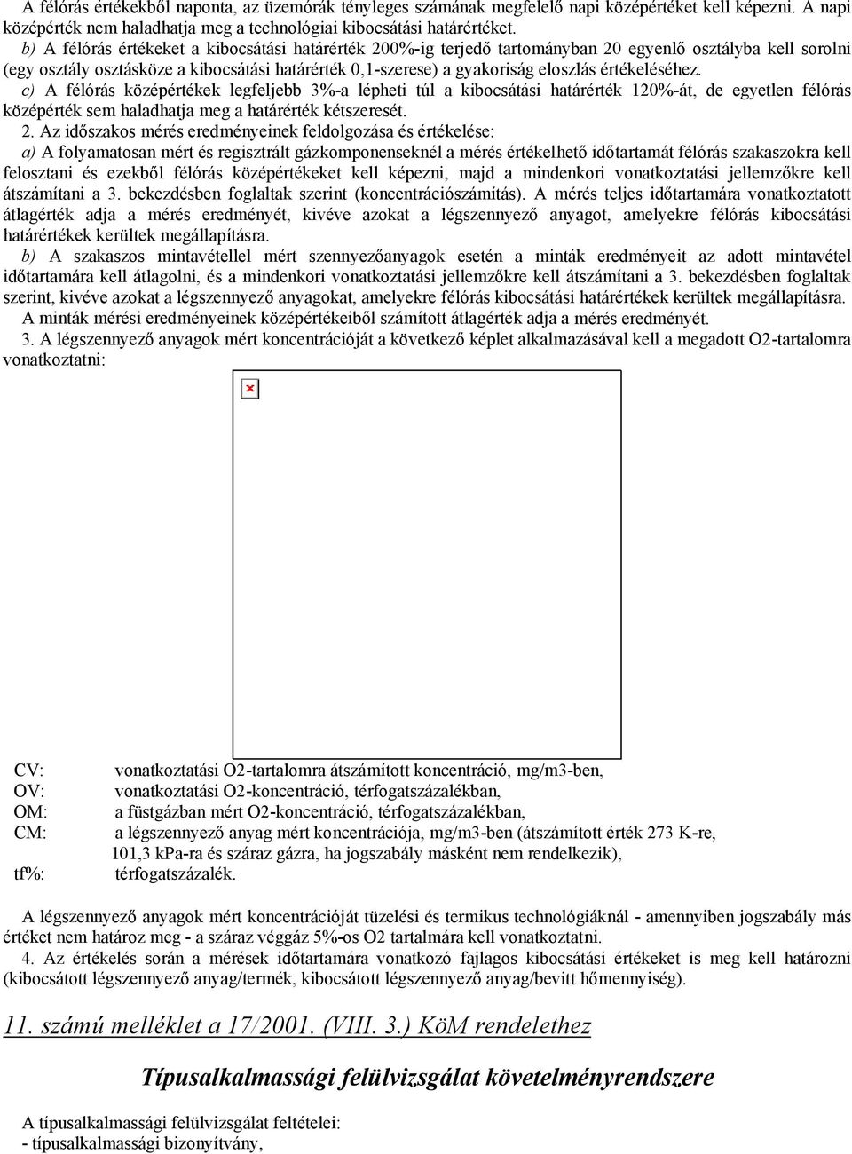 értékeléséhez. c) A félórás középértékek legfeljebb 3%-a lépheti túl a kibocsátási határérték 120%-át, de egyetlen félórás középérték sem haladhatja meg a határérték kétszeresét. 2.