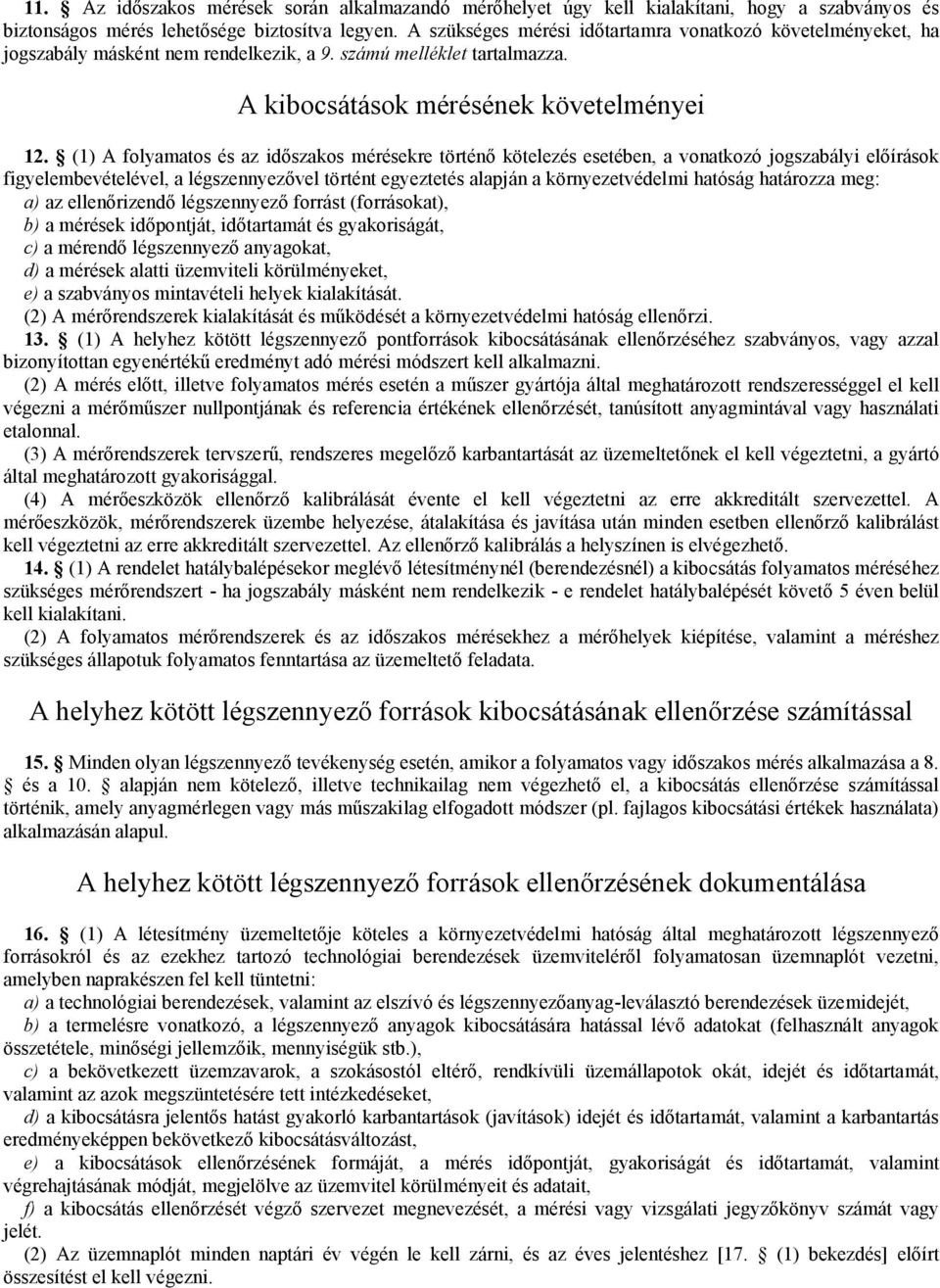 (1) A folyamatos és az időszakos mérésekre történő kötelezés esetében, a vonatkozó jogszabályi előírások figyelembevételével, a légszennyezővel történt egyeztetés alapján a környezetvédelmi hatóság