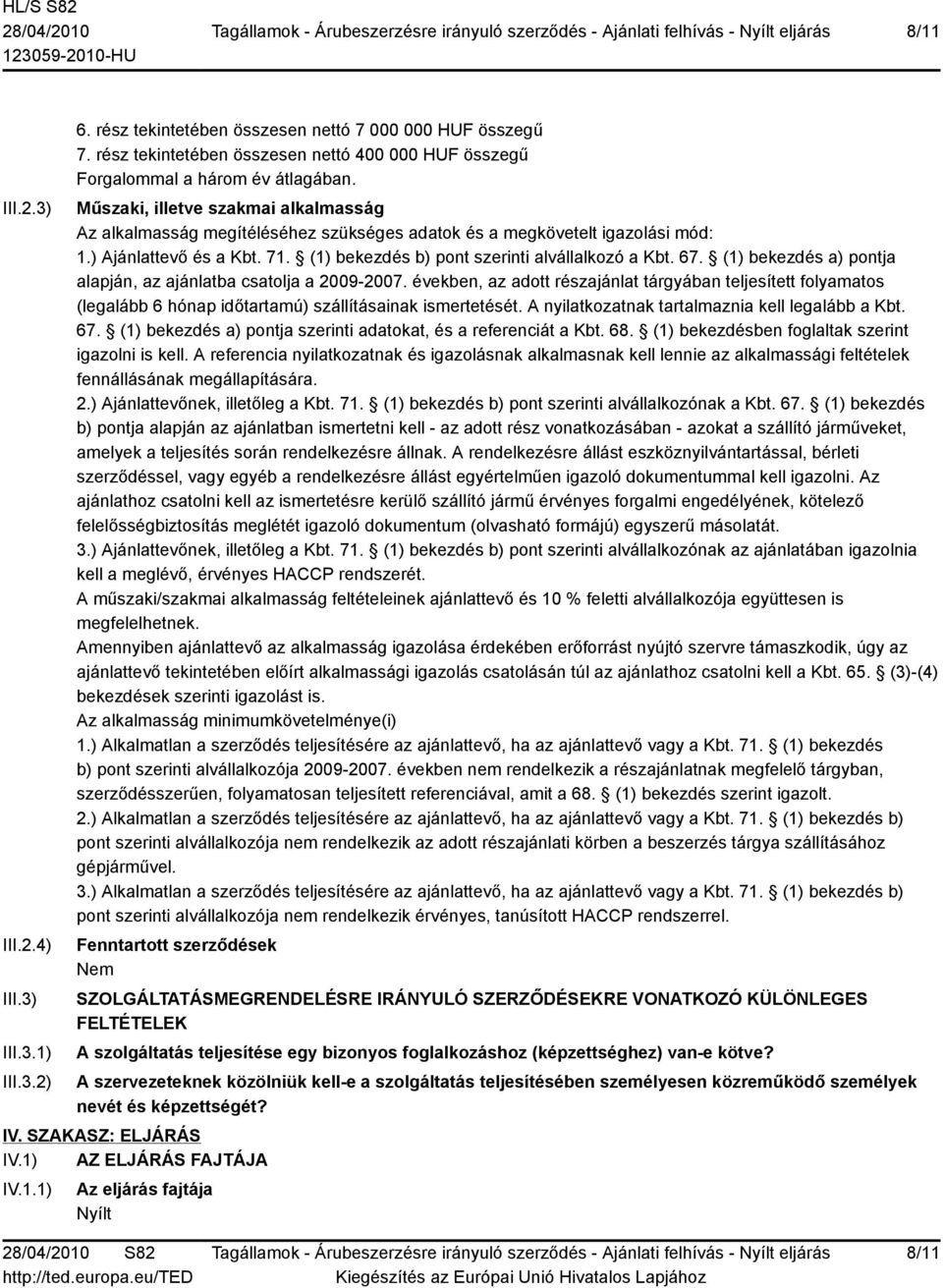 (1) bekezdés a) pontja alapján, az ajánlatba csatolja a 2009-2007. években, az adott részajánlat tárgyában teljesített folyamatos (legalább 6 hónap időtartamú) szállításainak ismertetését.