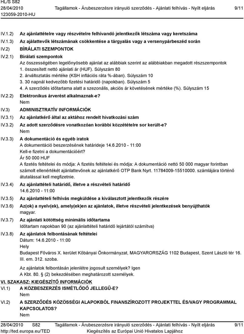 IV.3.1) IV.3.2) IV.3.3) IV.3.4) IV.3.5) IV.3.6) IV.3.7) IV.3.8) Az ajánlattételre vagy részvételre felhívandó jelentkezők létszáma vagy keretszáma Az ajálattevők létszámának csökkentése a tárgyalás