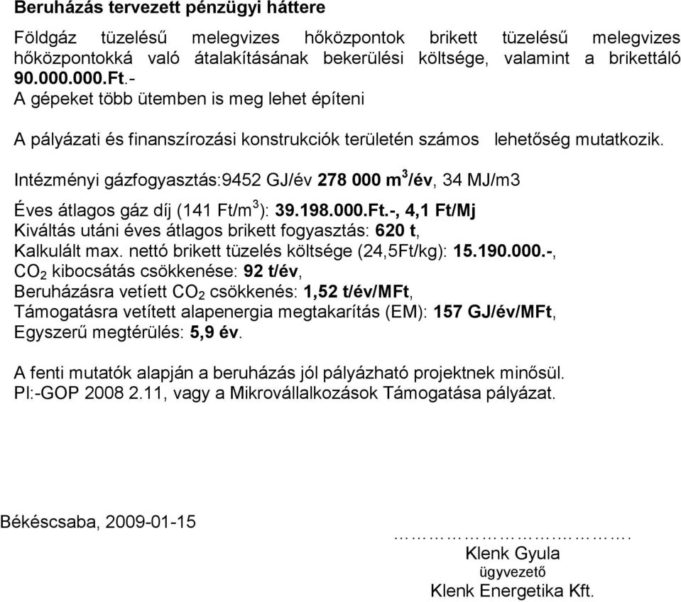 Intézményi gázfogyasztás:9452 GJ/év 278 000 m 3 /év, 34 MJ/m3 Éves átlagos gáz díj (141 Ft/m 3 ): 39.198.000.Ft.-, 4,1 Ft/Mj Kiváltás utáni éves átlagos brikett fogyasztás: 620 t, Kalkulált max.