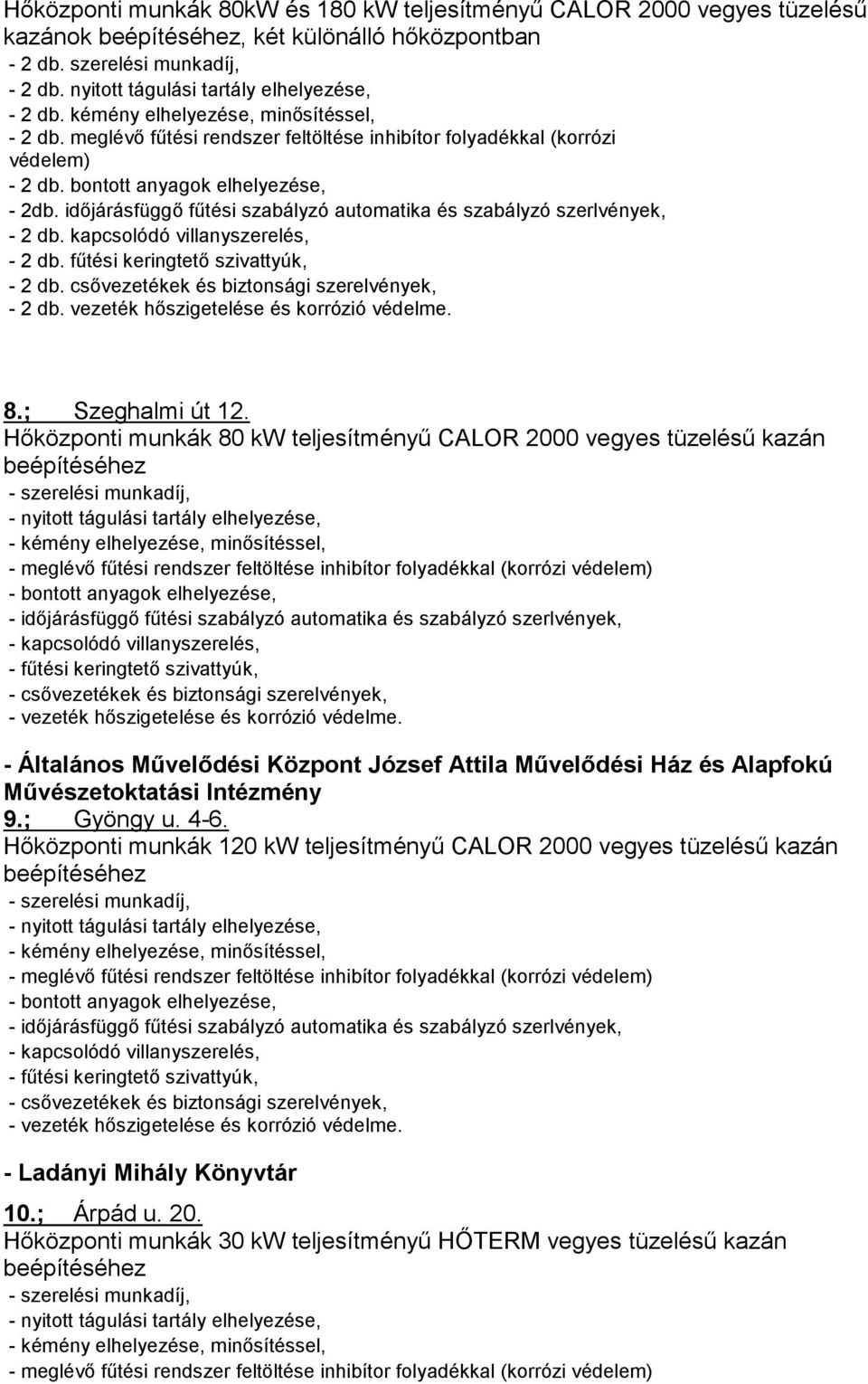 idıjárásfüggı főtési szabályzó automatika és szabályzó szerlvények, - 2 db. kapcsolódó villanyszerelés, - 2 db. főtési keringtetı szivattyúk, - 2 db. csıvezetékek és biztonsági szerelvények, - 2 db.