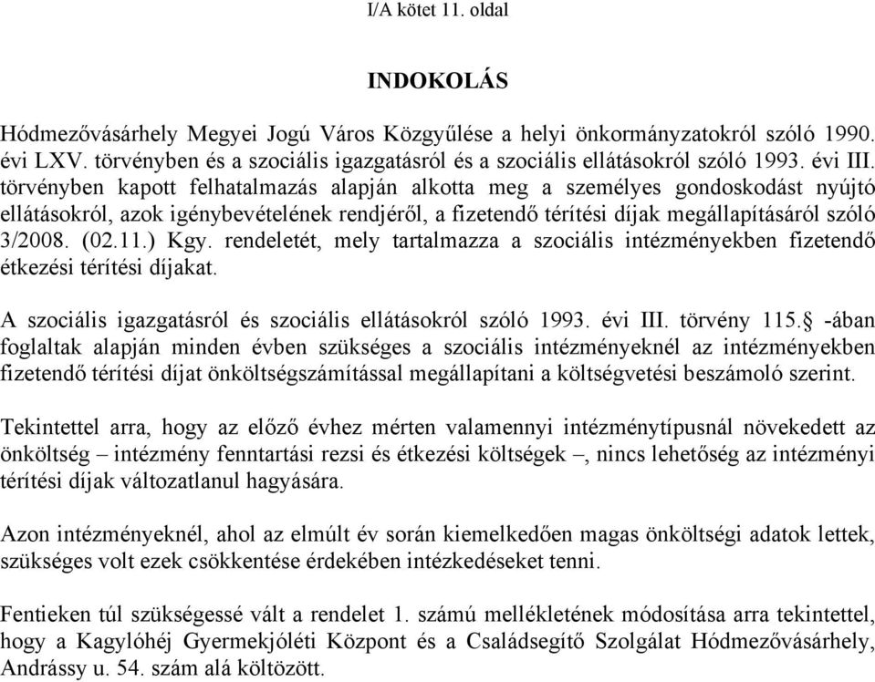 törvényben kapott felhatalmazás alapján alkotta meg a személyes gondoskodást nyújtó ellátásokról, azok igénybevételének rendjéről, a fizetendő térítési díjak megállapításáról szóló 3/2008. (02.11.