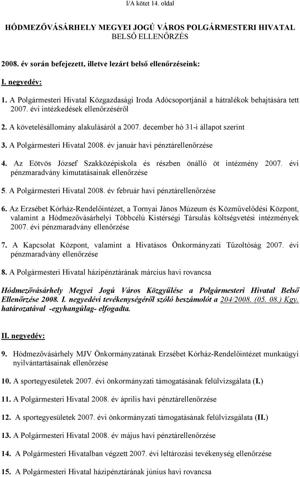 december hó 31-i állapot szerint 3. A Polgármesteri Hivatal 2008. év január havi pénztárellenőrzése 4. Az Eötvös József Szakközépiskola és részben önálló öt intézmény 2007.