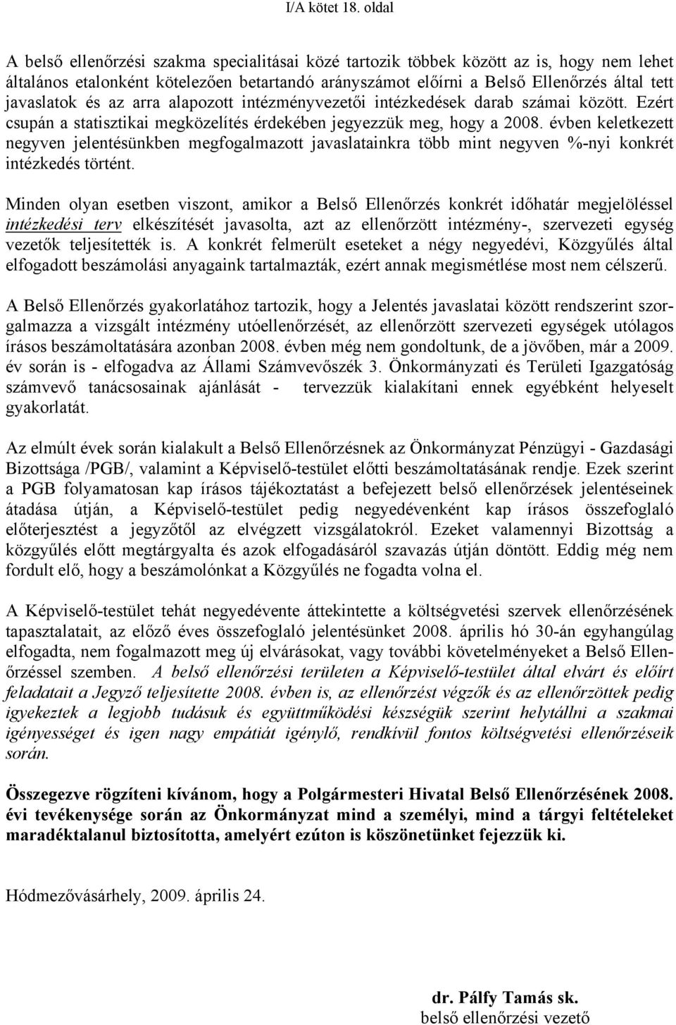 javaslatok és az arra alapozott intézményvezetői intézkedések darab számai között. Ezért csupán a statisztikai megközelítés érdekében jegyezzük meg, hogy a 2008.