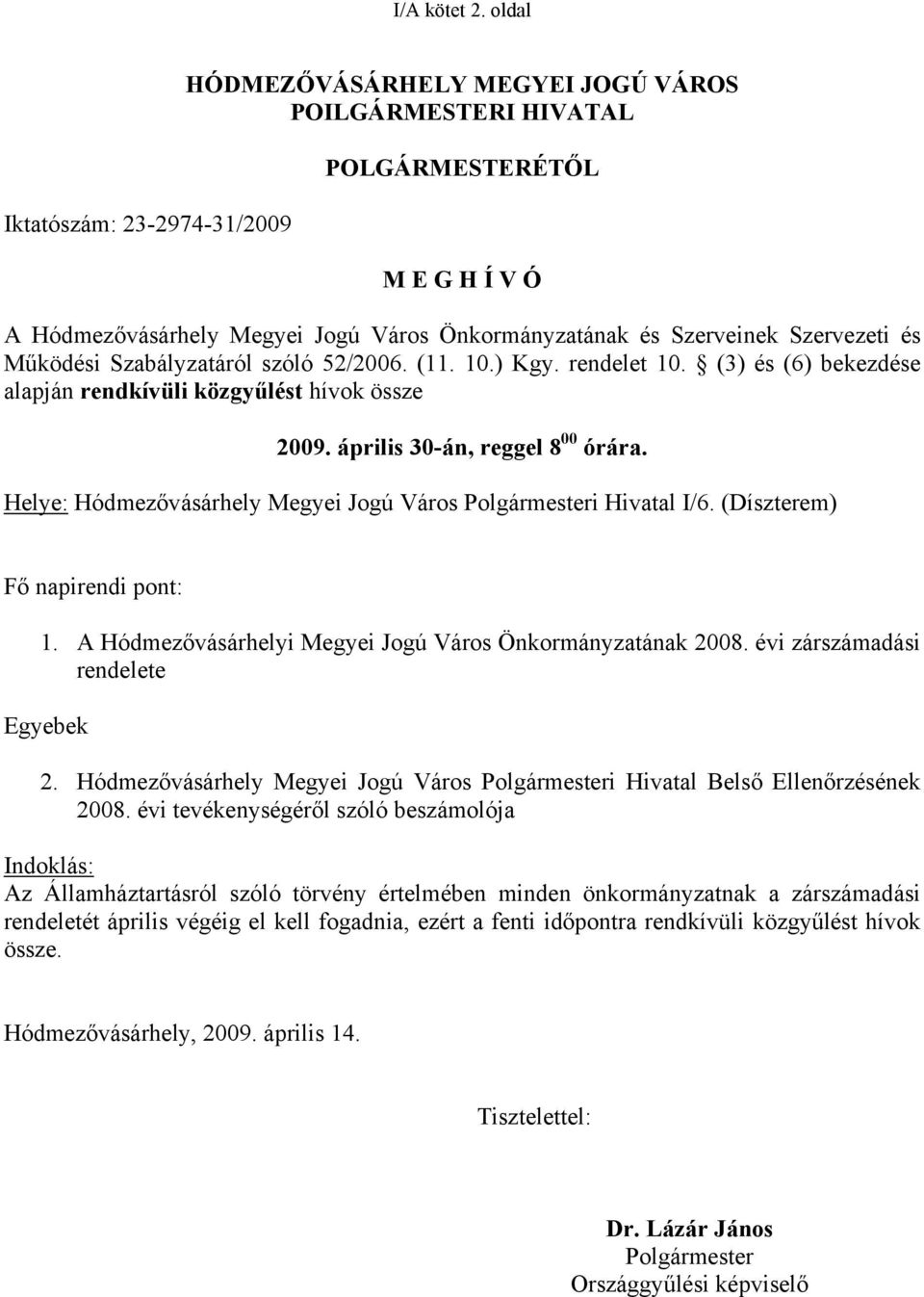 Szervezeti és Működési Szabályzatáról szóló 52/2006. (11. 10.) Kgy. rendelet 10. (3) és (6) bekezdése alapján rendkívüli közgyűlést hívok össze 2009. április 30-án, reggel 8 00 órára.