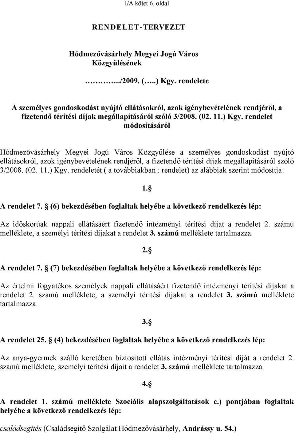 rendelet módosításáról Hódmezővásárhely Megyei Jogú Város Közgyűlése a személyes gondoskodást nyújtó ellátásokról, azok igénybevételének rendjéről, a fizetendő térítési díjak megállapításáról szóló