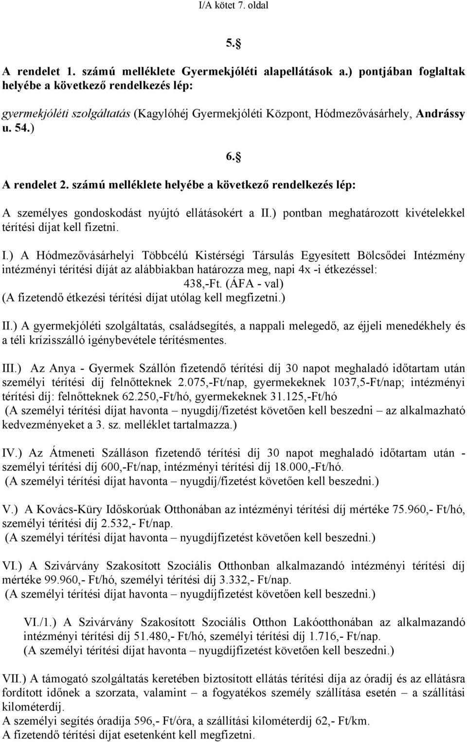 számú melléklete helyébe a következő rendelkezés lép: 6. A személyes gondoskodást nyújtó ellátásokért a II