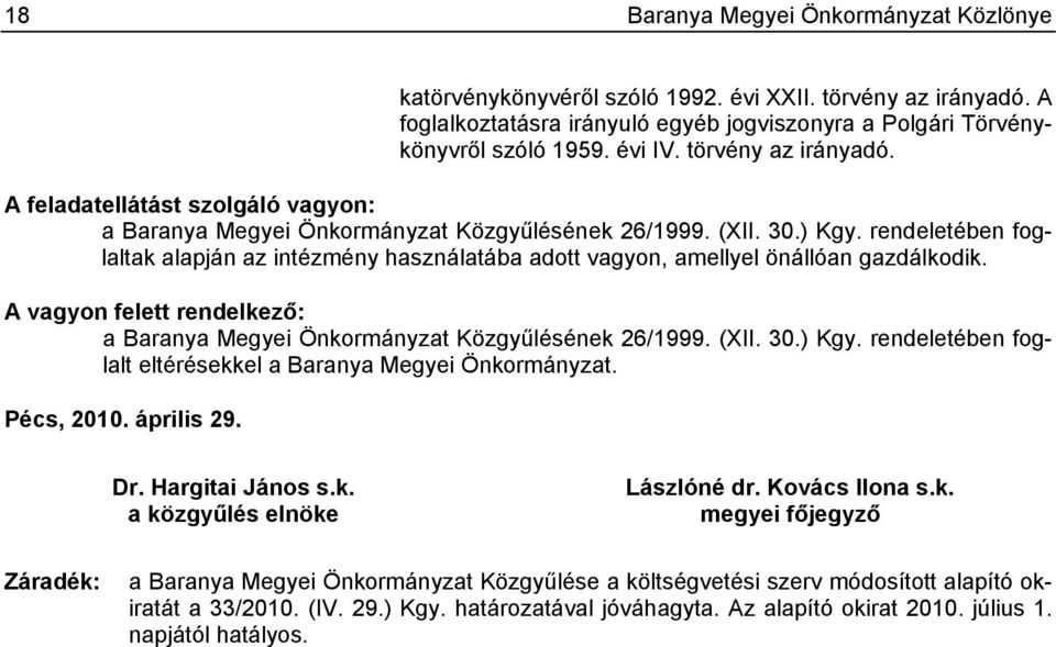 rendeletében foglaltak alapján az intézmény használatába adott vagyon, amellyel önállóan gazdálkodik. A vagyon felett rendelkező: a Baranya Megyei Önkormányzat Közgyűlésének 26/1999. (XII. 30.) Kgy.