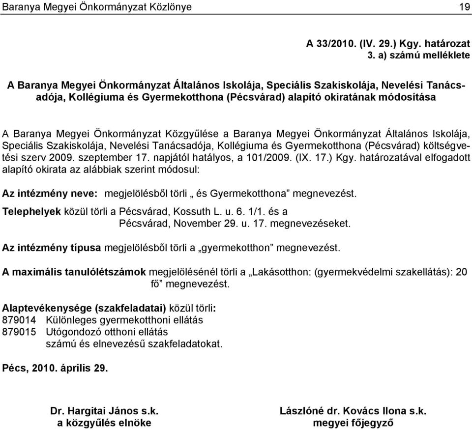 Megyei Önkormányzat Közgyűlése a Baranya Megyei Önkormányzat Általános Iskolája, Speciális Szakiskolája, Nevelési Tanácsadója, Kollégiuma és Gyermekotthona (Pécsvárad) költségvetési szerv 2009.