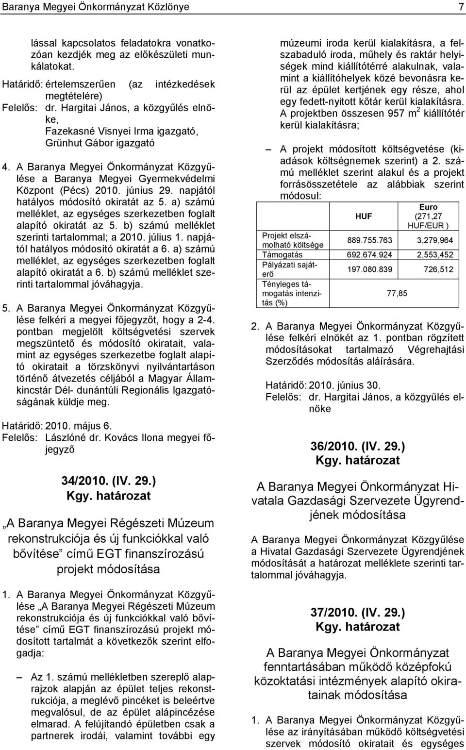 napjától hatályos módosító okiratát az 5. a) számú melléklet, az egységes szerkezetben foglalt alapító okiratát az 5. b) számú melléklet szerinti tartalommal; a 2010. július 1.