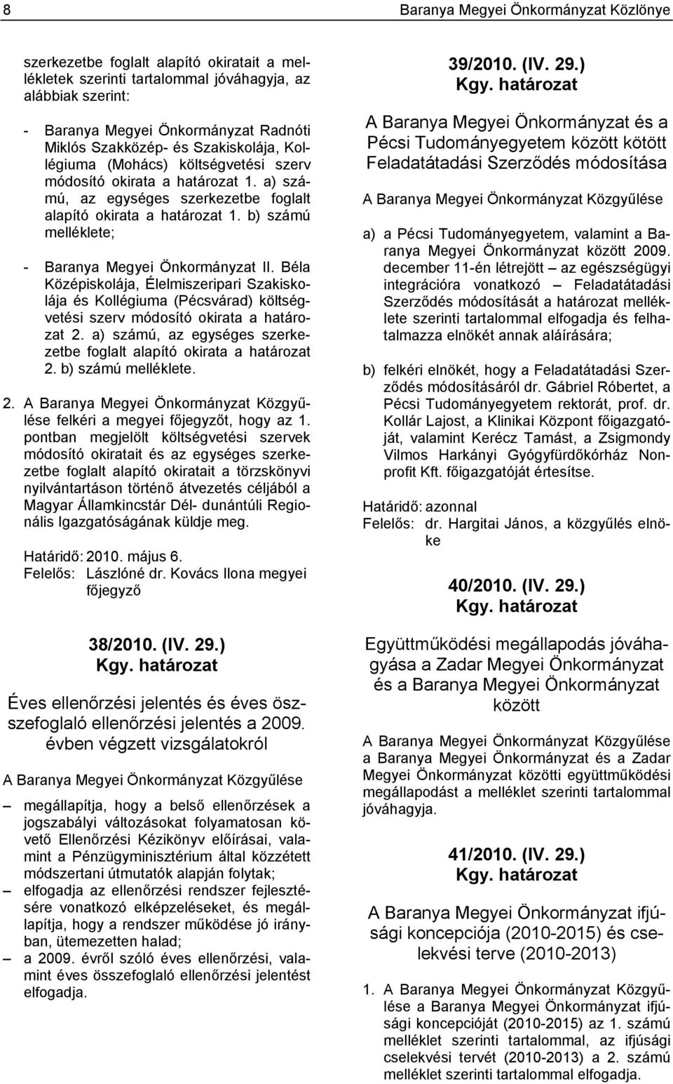 b) számú melléklete; - Baranya Megyei Önkormányzat II. Béla Középiskolája, Élelmiszeripari Szakiskolája és Kollégiuma (Pécsvárad) költségvetési szerv módosító okirata a határozat 2.