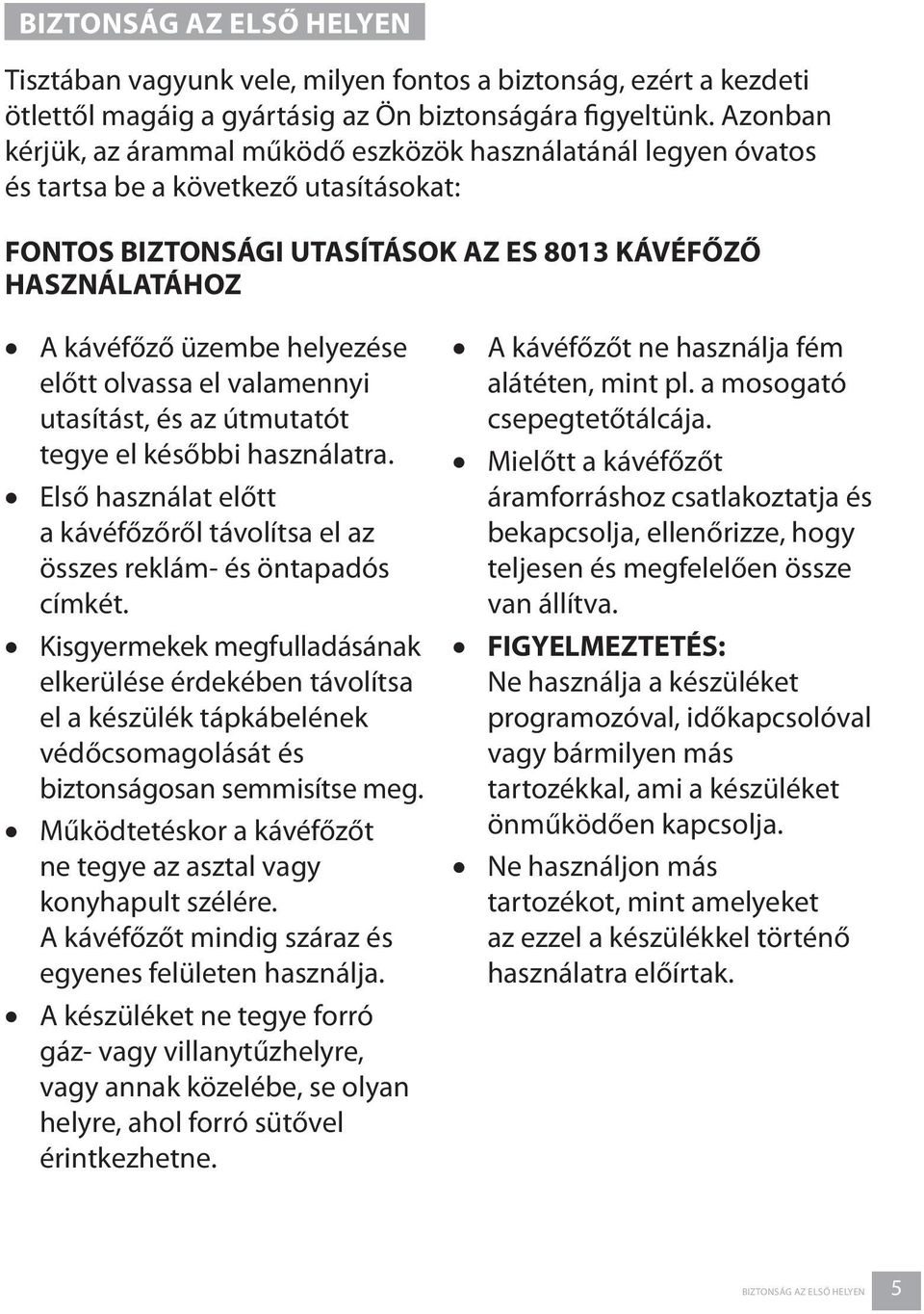 helyezése előtt olvassa el valamennyi utasítást, és az útmutatót tegye el későbbi használatra. Első használat előtt a kávéfőzőről távolítsa el az összes reklám- és öntapadós címkét.