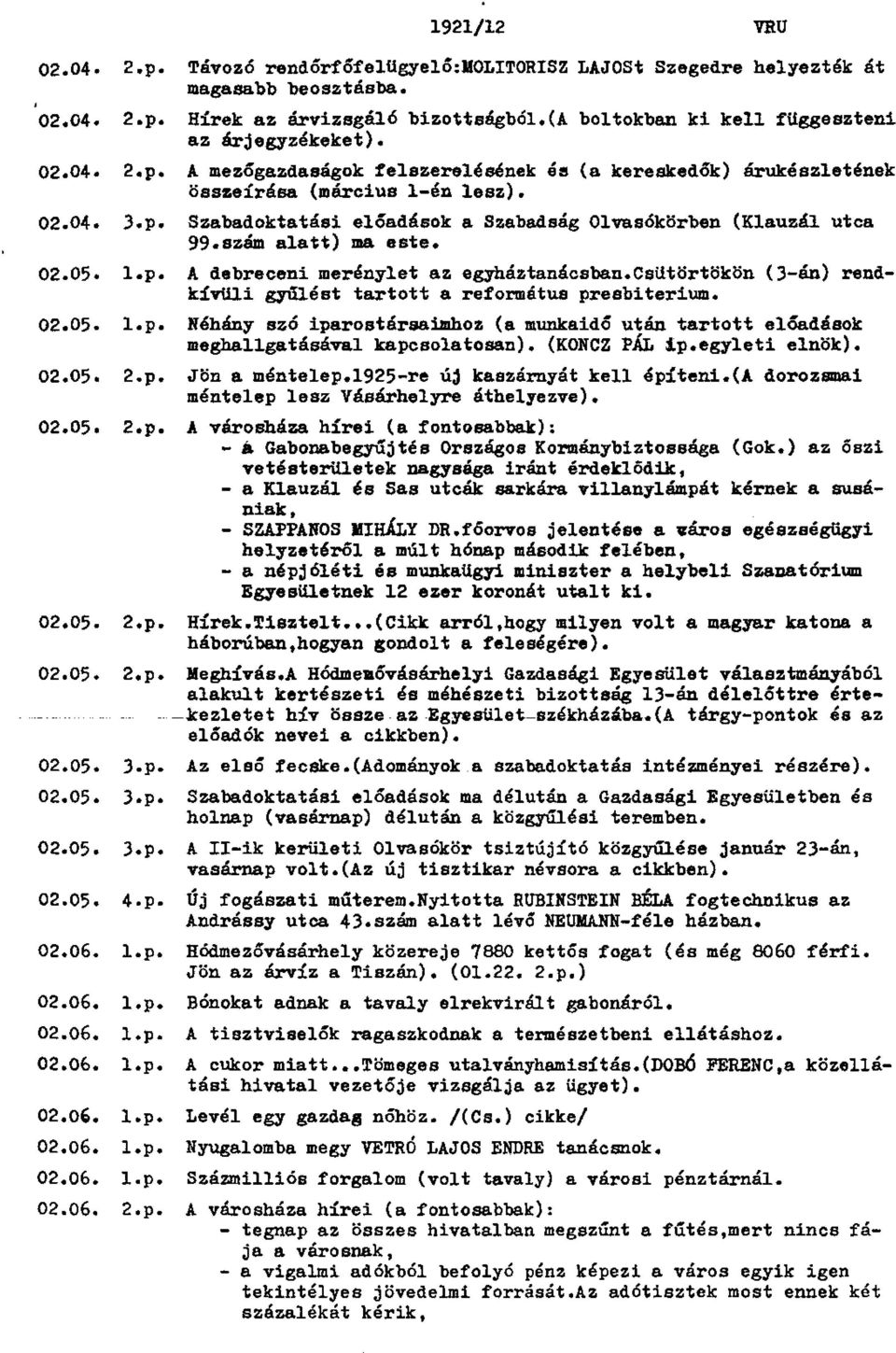 szám alatt) ma este. 02.05* l.p. A debreceni merénylet az egyház tanácsban. Csütörtökön (3-án) rend kívüli gyűlést tartott a református presbitérium. 02.05. l.p. Néhány szó iparostársaimhoz (a munkaidő után tartott előadások meghallgatásával kapcsolatosan).