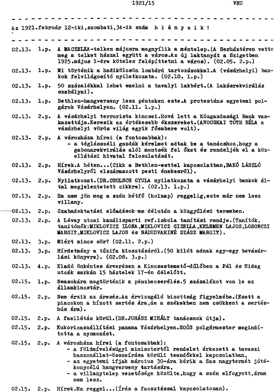 (02.10. l.p.) 02.13* l.p* 50 százalékkal lehet emelni a tavalyi lakbért.(a lakásrekvirálás szabályai) 02.13* l.p. Bethlen-hangverseny lesz pénteken este.a protestáns egyetemi pol gárok Vásárhelyen.