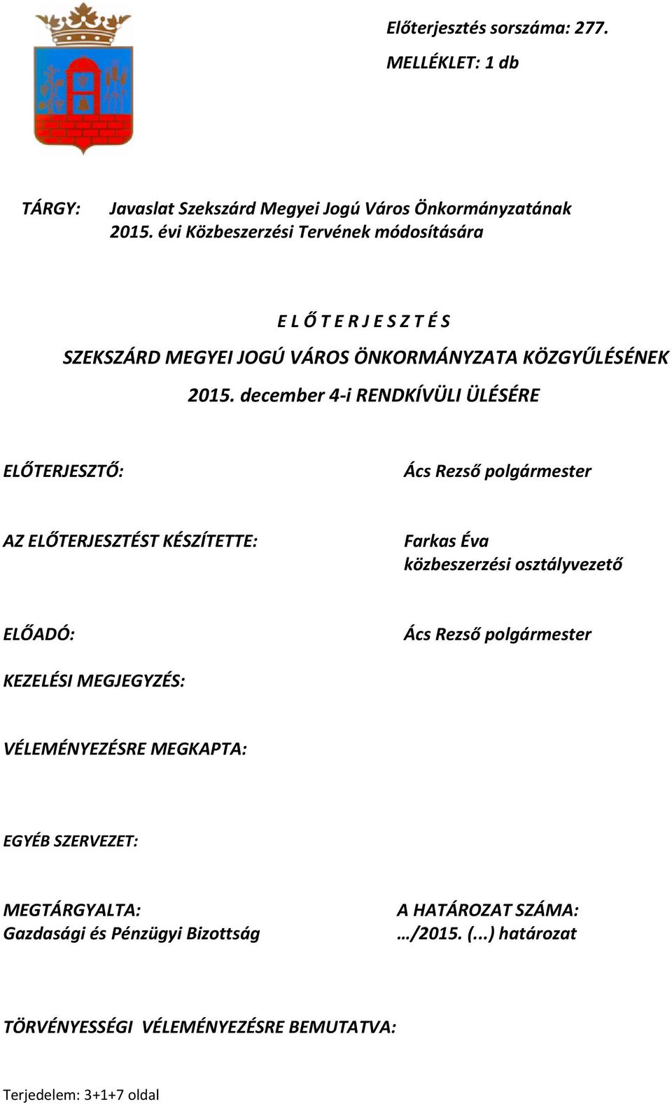 december 4-i RENDKÍVÜLI ÜLÉSÉRE ELŐTERJESZTŐ: Ács Rezső polgármester AZ ELŐTERJESZTÉST KÉSZÍTETTE: Farkas Éva közbeszerzési osztályvezető ELŐADÓ: Ács Rezső