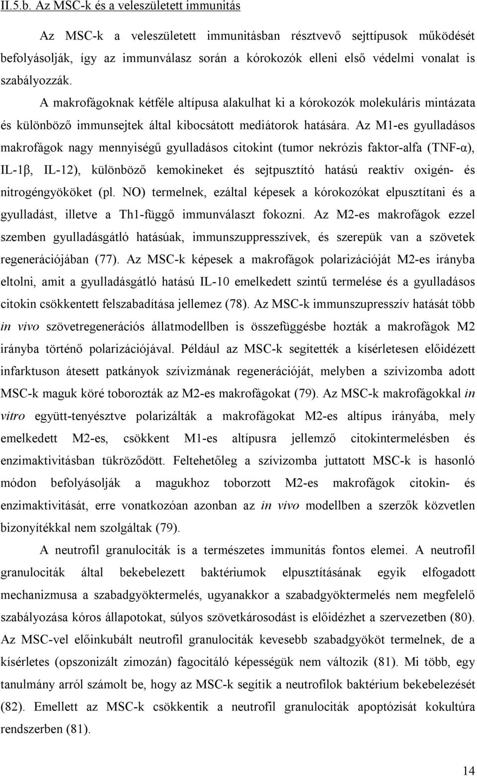 szabályozzák. A makrofágoknak kétféle altípusa alakulhat ki a kórokozók molekuláris mintázata és különböző immunsejtek által kibocsátott mediátorok hatására.