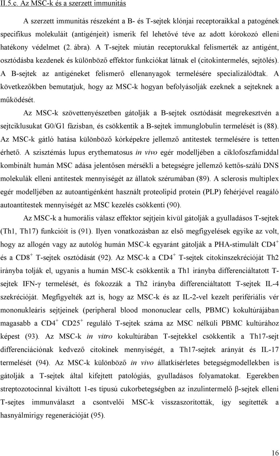 elleni hatékony védelmet (2. ábra). A T-sejtek miután receptorukkal felismerték az antigént, osztódásba kezdenek és különböző effektor funkciókat látnak el (citokintermelés, sejtölés).