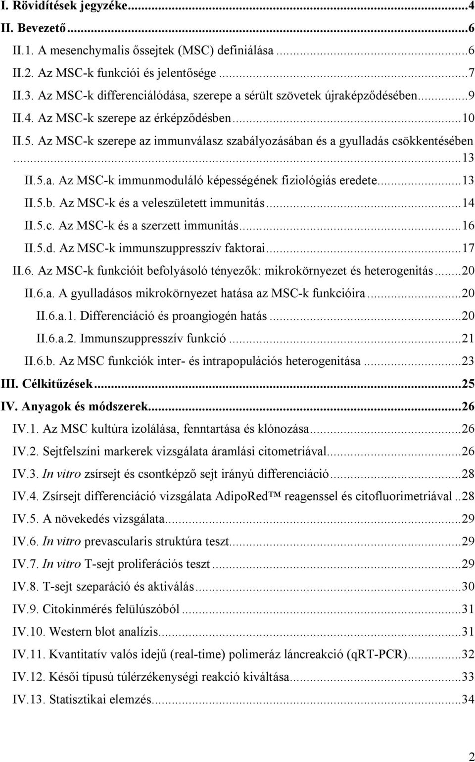 Az MSC-k szerepe az immunválasz szabályozásában és a gyulladás csökkentésében... 13 II.5.a. Az MSC-k immunmoduláló képességének fiziológiás eredete... 13 II.5.b. Az MSC-k és a veleszületett immunitás.