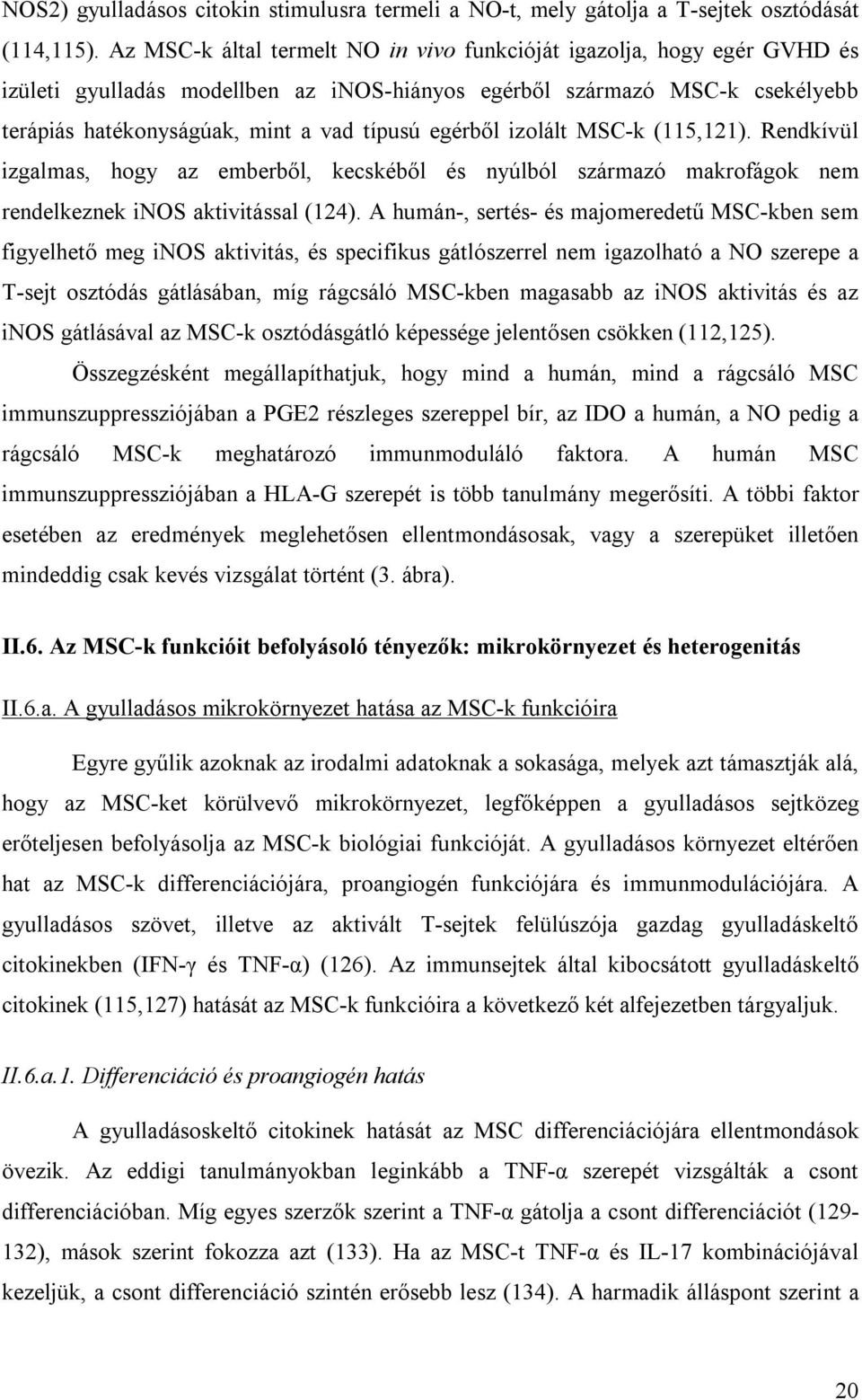 egérből izolált MSC-k (115,121). Rendkívül izgalmas, hogy az emberből, kecskéből és nyúlból származó makrofágok nem rendelkeznek inos aktivitással (124).