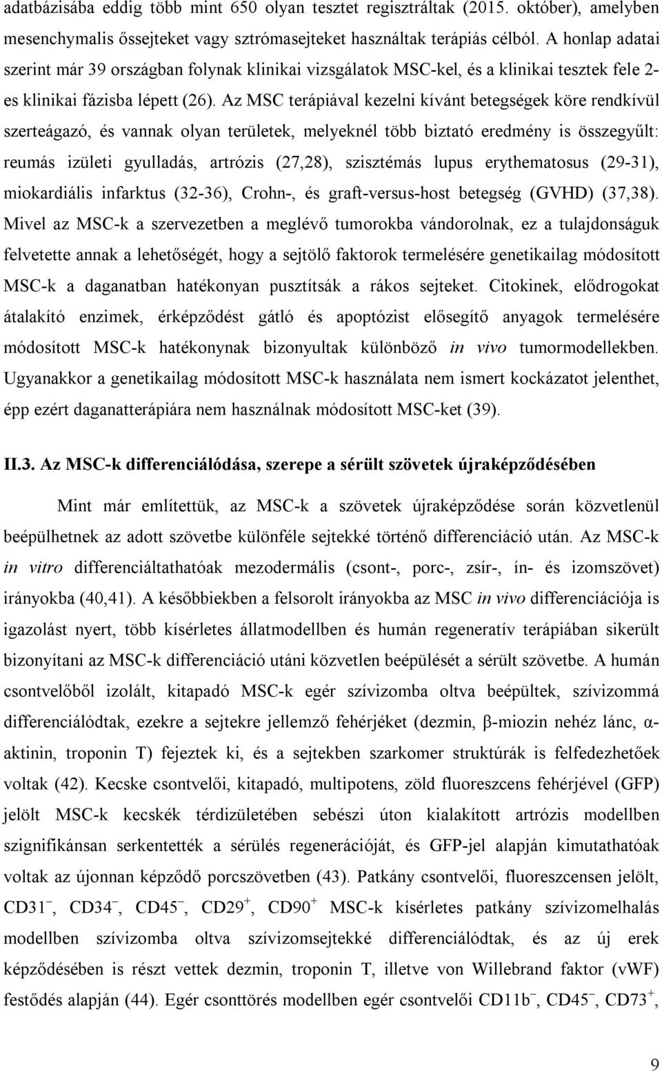 Az MSC terápiával kezelni kívánt betegségek köre rendkívül szerteágazó, és vannak olyan területek, melyeknél több biztató eredmény is összegyűlt: reumás izületi gyulladás, artrózis (27,28),