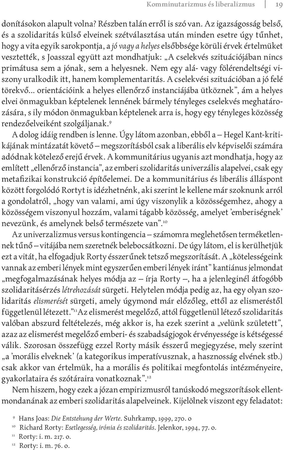 s Joasszal együtt azt mondhatjuk: A cselekvés szituációjában nincs primátusa sem a jónak, sem a helyesnek. Nem egy alá- vagy fölérendeltségi viszony uralkodik itt, hanem komplementaritás.