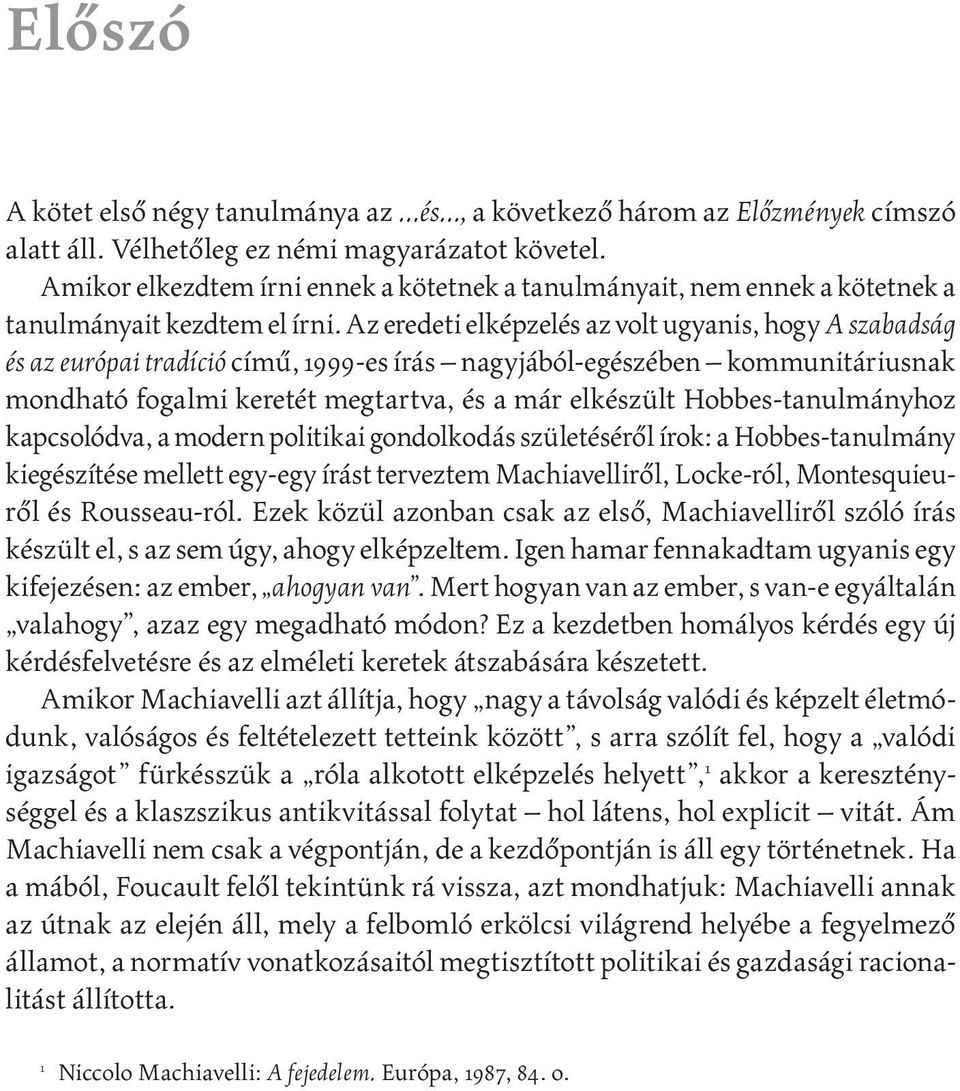 Az eredeti elképzelés az volt ugyanis, hogy A szabadság és az európai tradíció című, 1999-es írás nagyjából-egészében kommunitáriusnak mondható fogalmi keretét megtartva, és a már elkészült