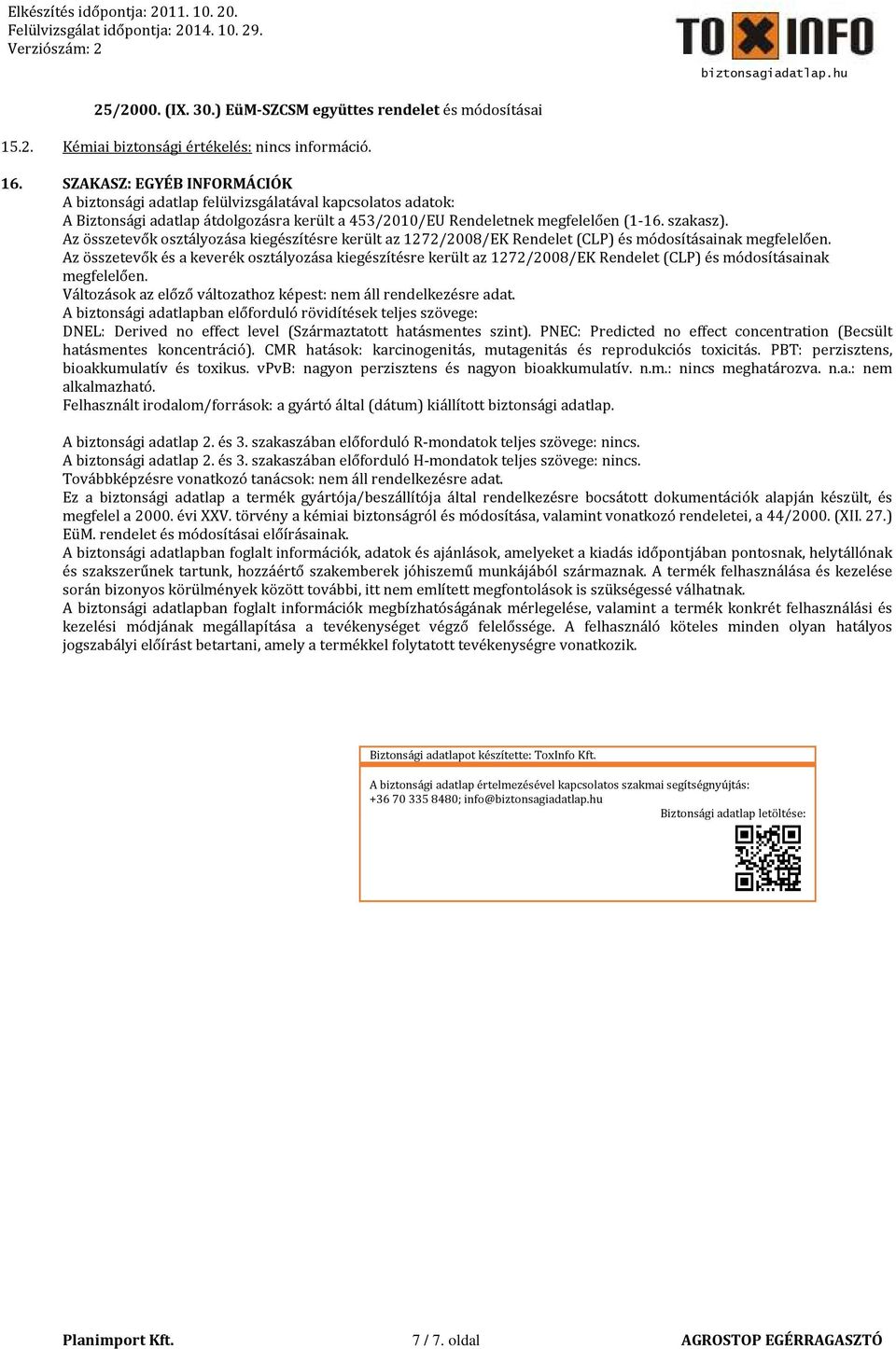 Az összetevők osztályozása kiegészítésre került az 1272/2008/EK Rendelet (CLP) és módosításainak megfelelően.