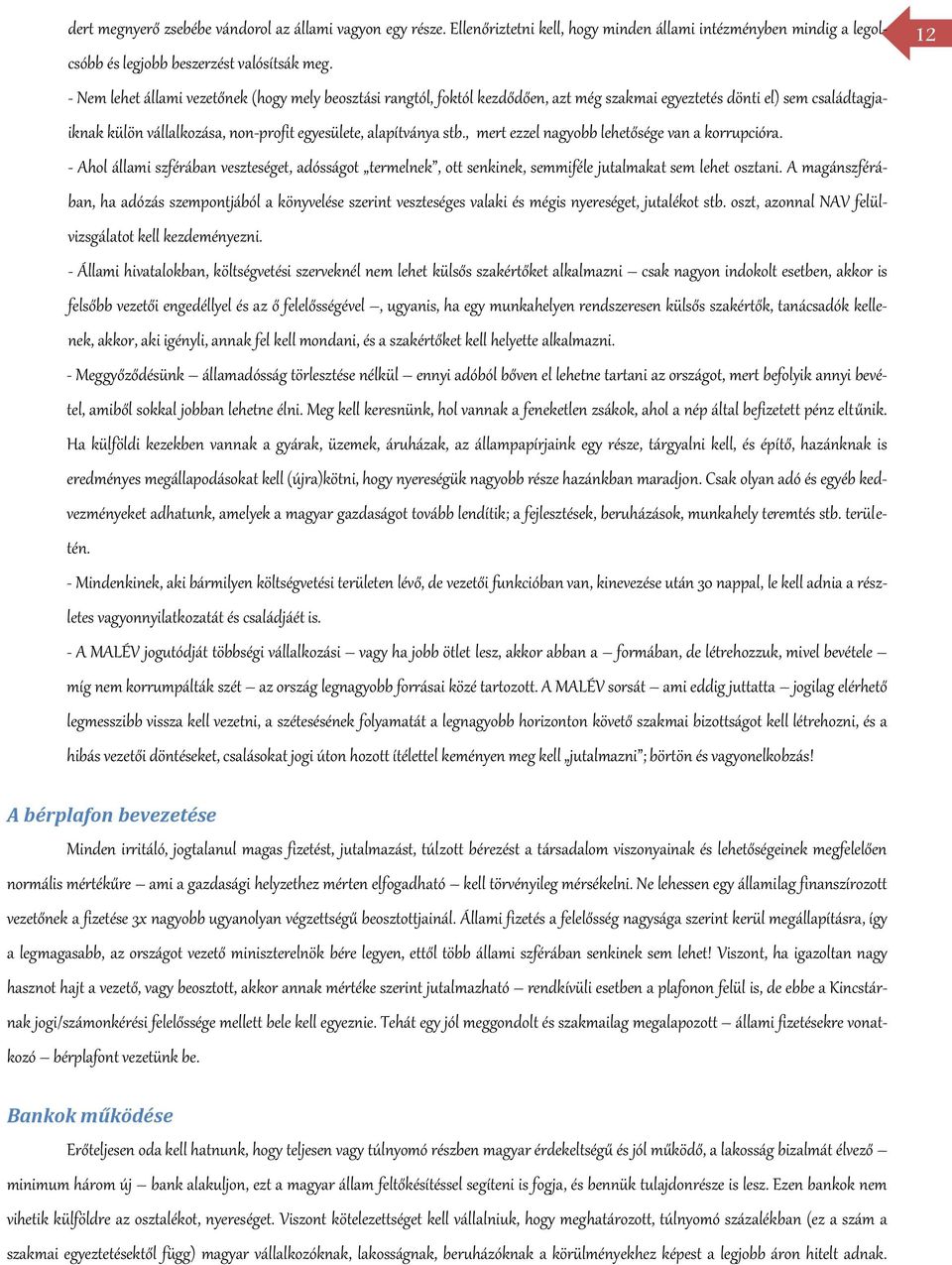 , mert ezzel nagyobb lehetősége van a korrupcióra. - Ahol állami szférában veszteséget, adósságot termelnek, ott senkinek, semmiféle jutalmakat sem lehet osztani.