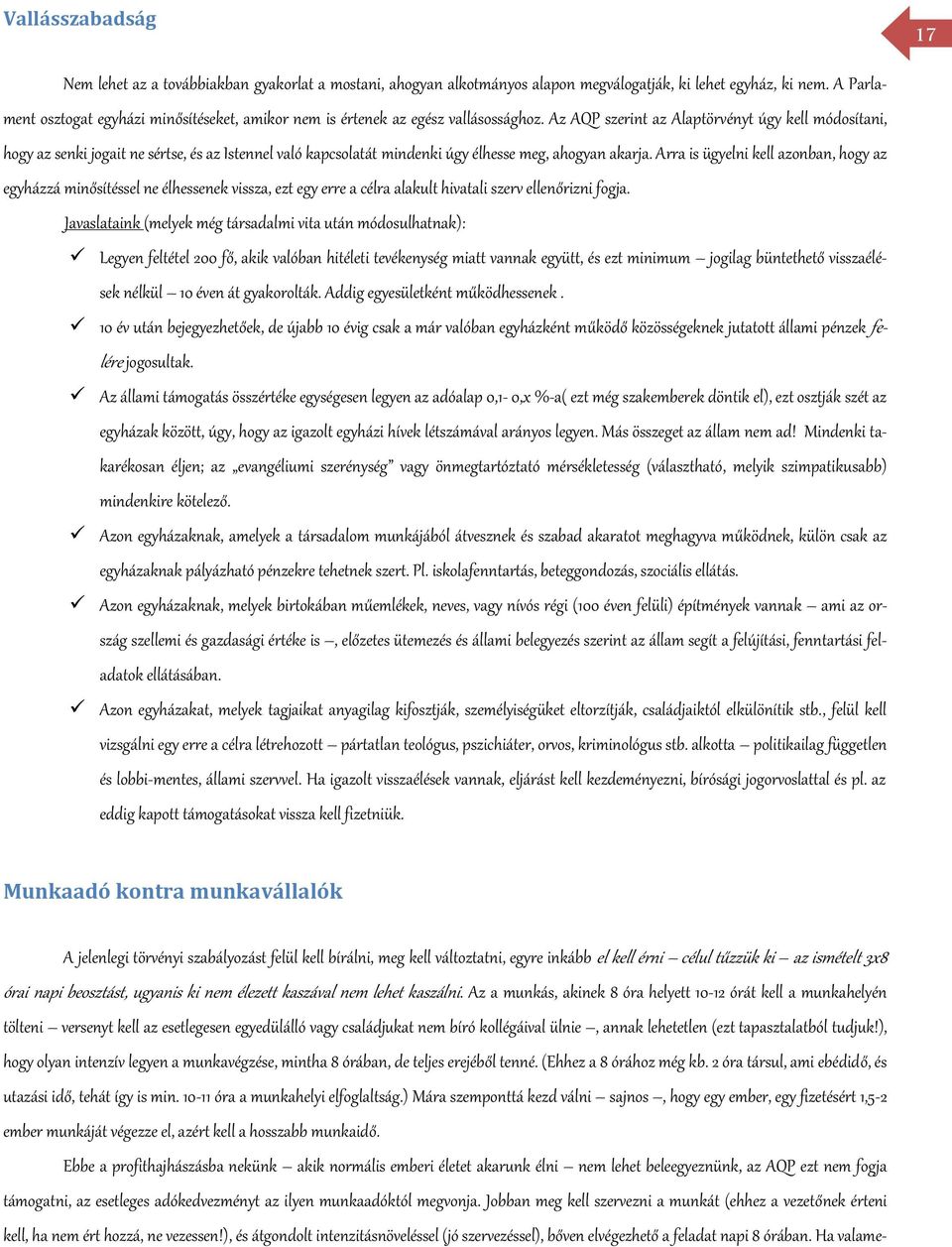 Az AQP szerint az Alaptörvényt úgy kell módosítani, hogy az senki jogait ne sértse, és az Istennel való kapcsolatát mindenki úgy élhesse meg, ahogyan akarja.