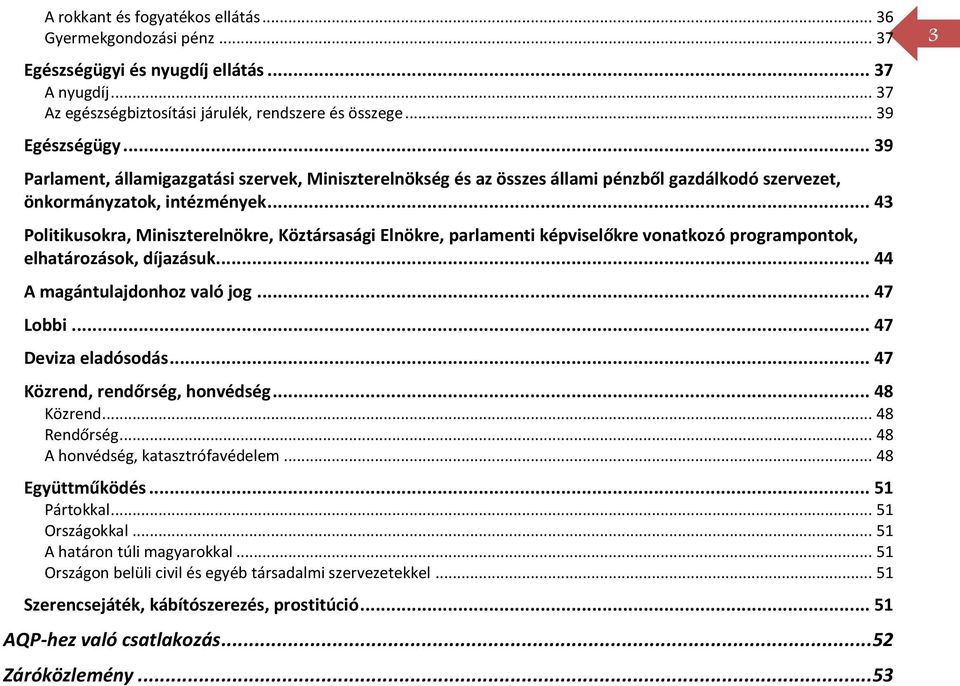 .. 43 Politikusokra, Miniszterelnökre, Köztársasági Elnökre, parlamenti képviselőkre vonatkozó programpontok, elhatározások, díjazásuk... 44 A magántulajdonhoz való jog... 47 Lobbi.