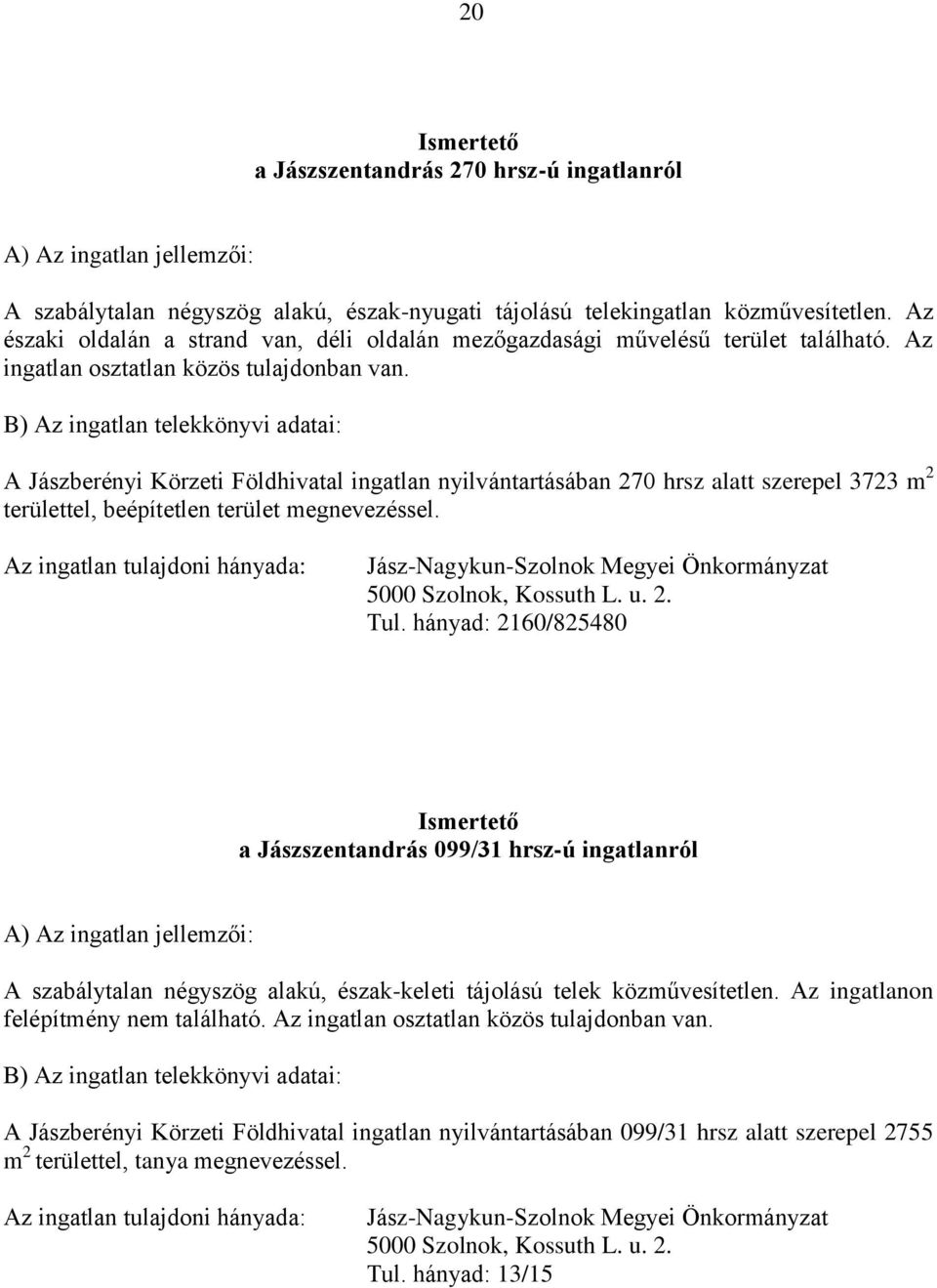 B) Az ingatlan telekkönyvi adatai: A Jászberényi Körzeti Földhivatal ingatlan nyilvántartásában 270 hrsz alatt szerepel 3723 m 2 területtel, beépítetlen terület megnevezéssel.