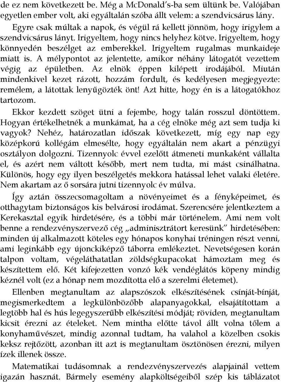 Irigyeltem rugalmas munkaideje miatt is. A mélypontot az jelentette, amikor néhány látogatót vezettem végig az épületben. Az elnök éppen kilépett irodájából.